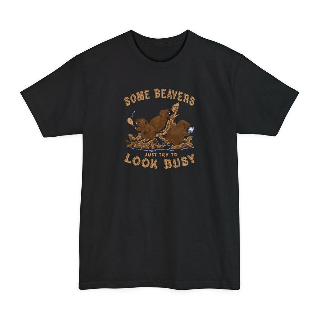Some Beavers Just Try To Look Busy - Men's Tall T-Shirt