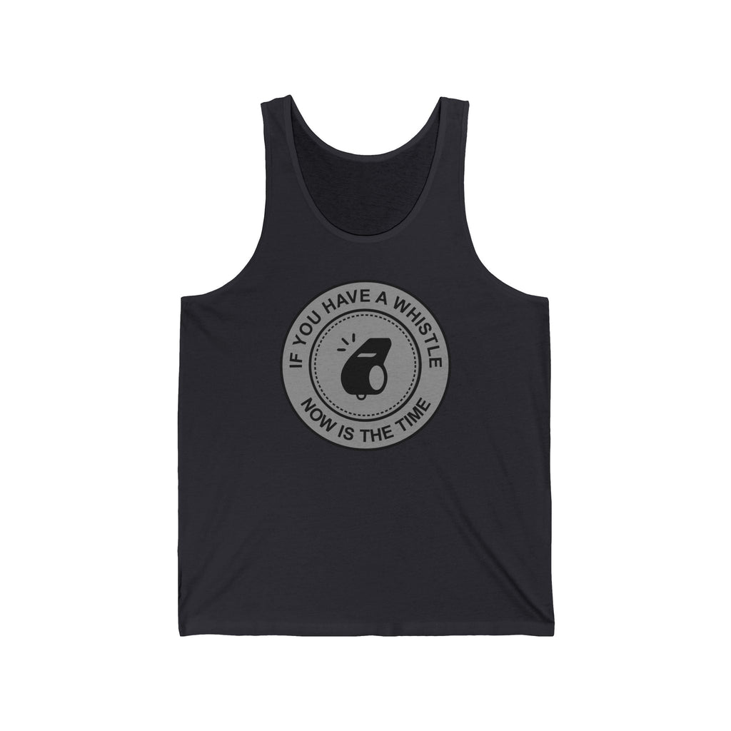If You Have A Whistle Now Is The Time - Unisex Tank
