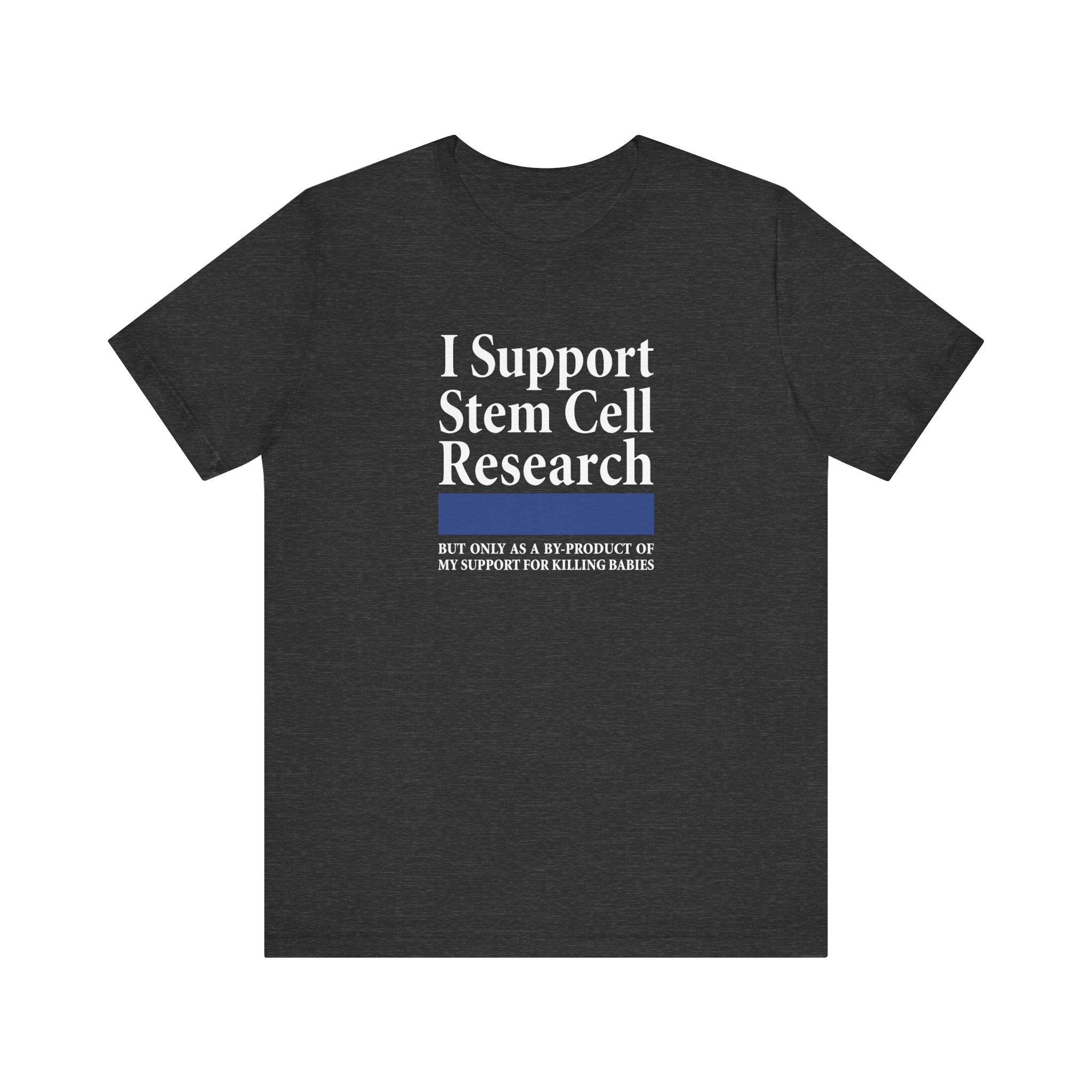 I Support Stem Cell Research But Only As A Byproduct Of My Support For Killing Babies - Men's T-Shirt