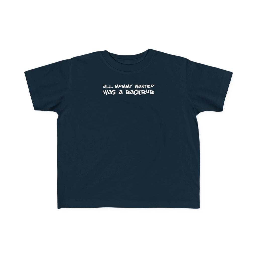 All Mommy Wanted Was A Backrub - Toddler T-Shirt