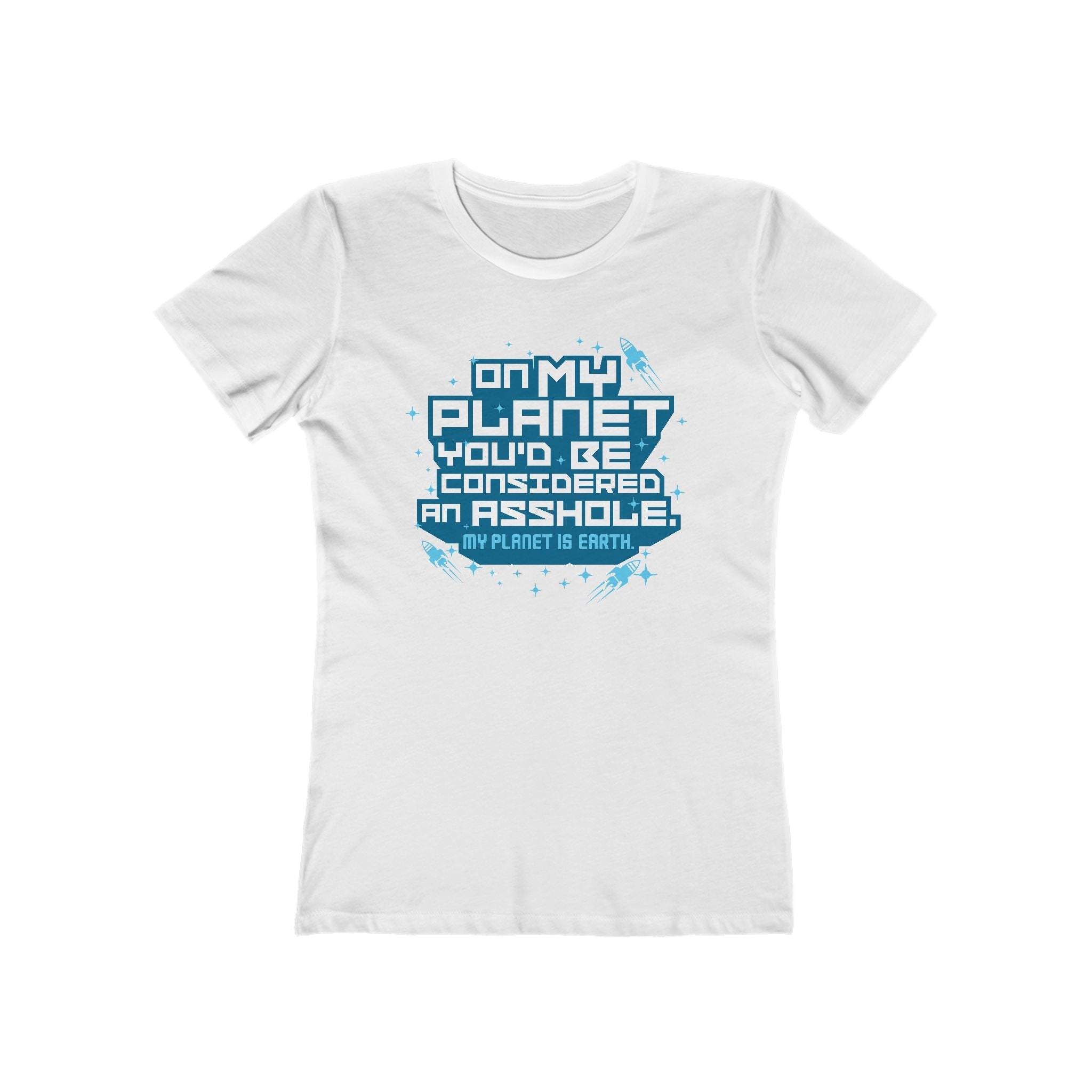 On My Planet You'd Be Considered An Asshole. (My Planet Is Earth)  - Women’s T-Shirt