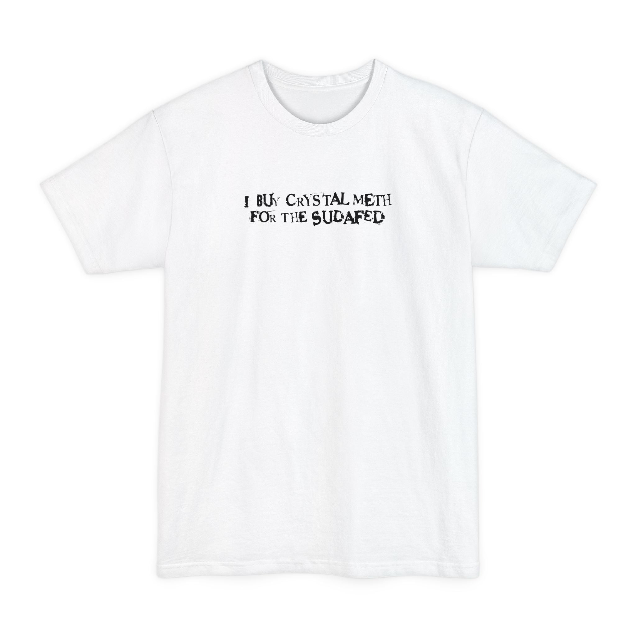 I Buy Crystal Meth For The Sudafed - Men's Tall T-Shirt