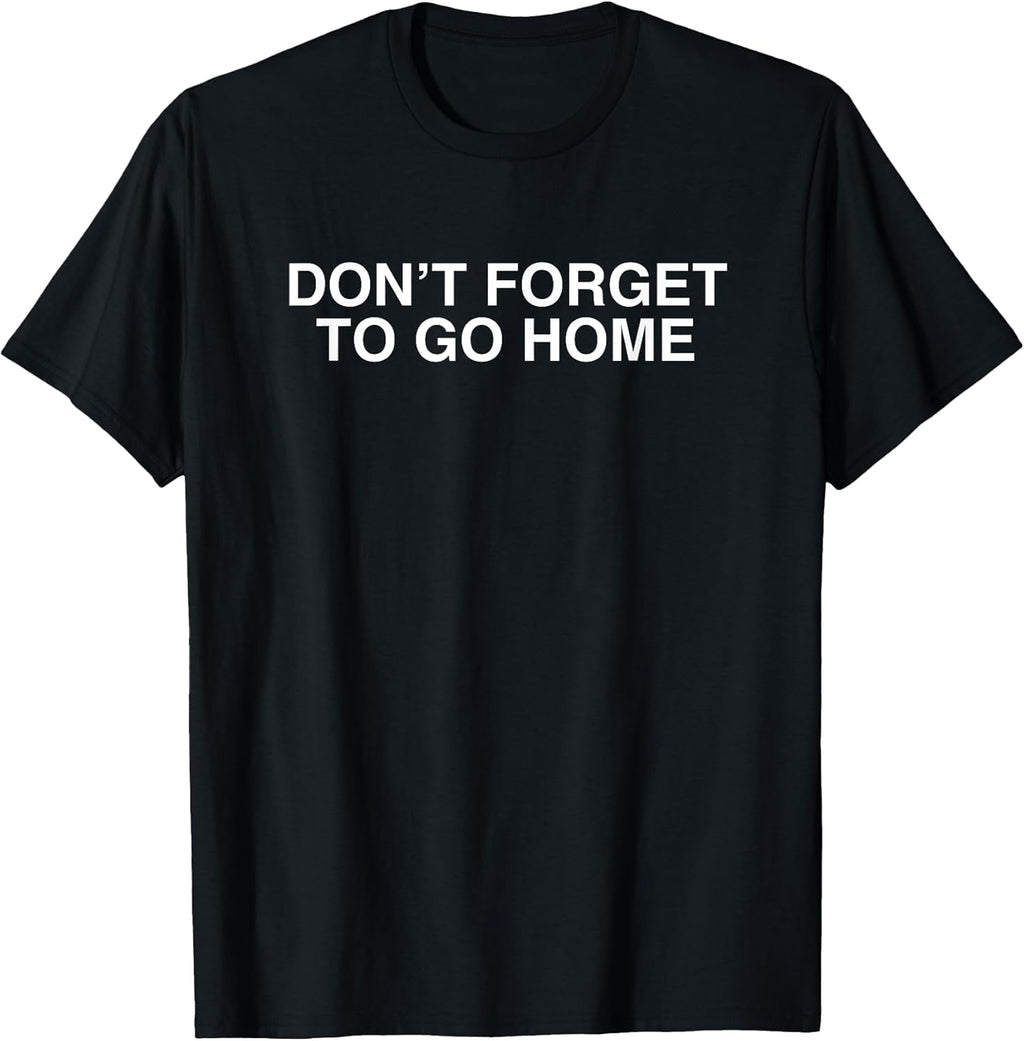 Don't Forget To Go Home