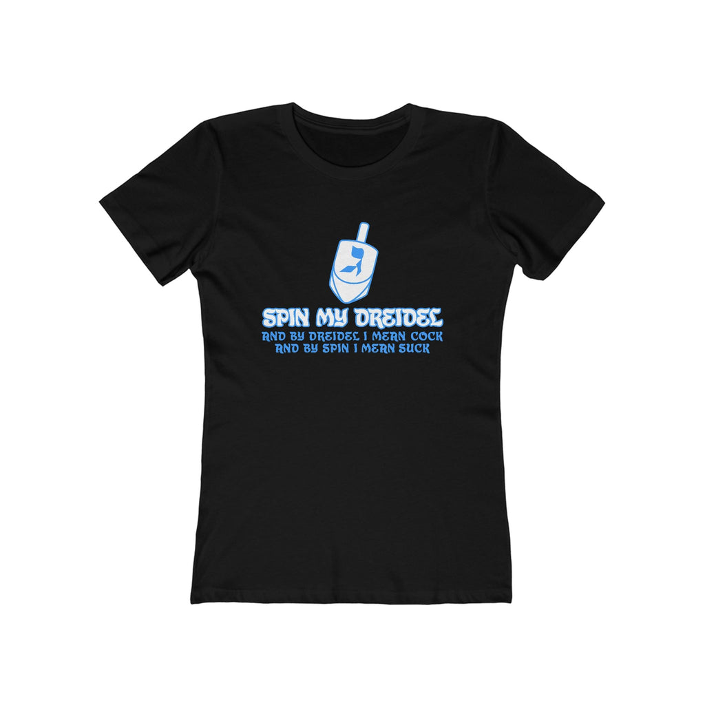 Spin My Dreidel (And By Dreidel I Mean Cock And By Spin I Mean Suck) - Women’s T-Shirt