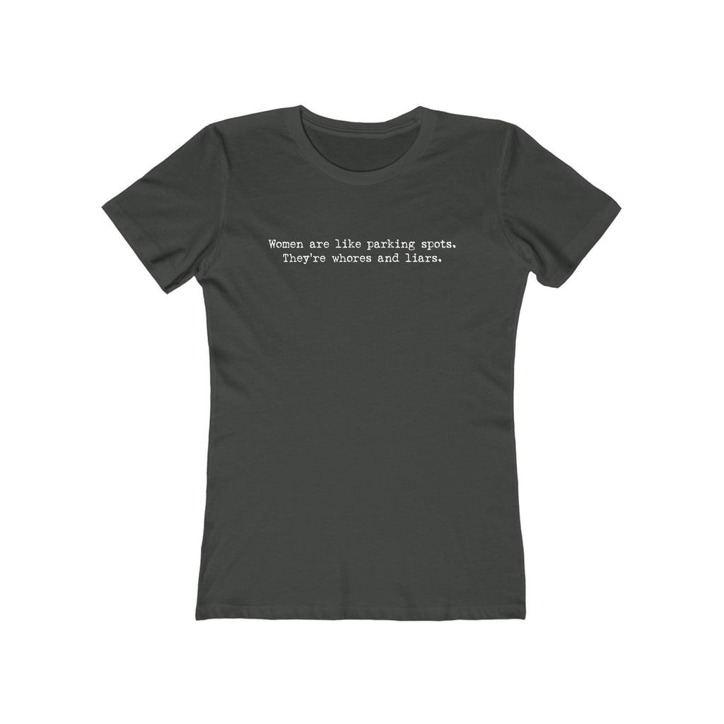 Women Are Like Parking Spots. They'Re Whores And Liars. - Women’s T-Shirt