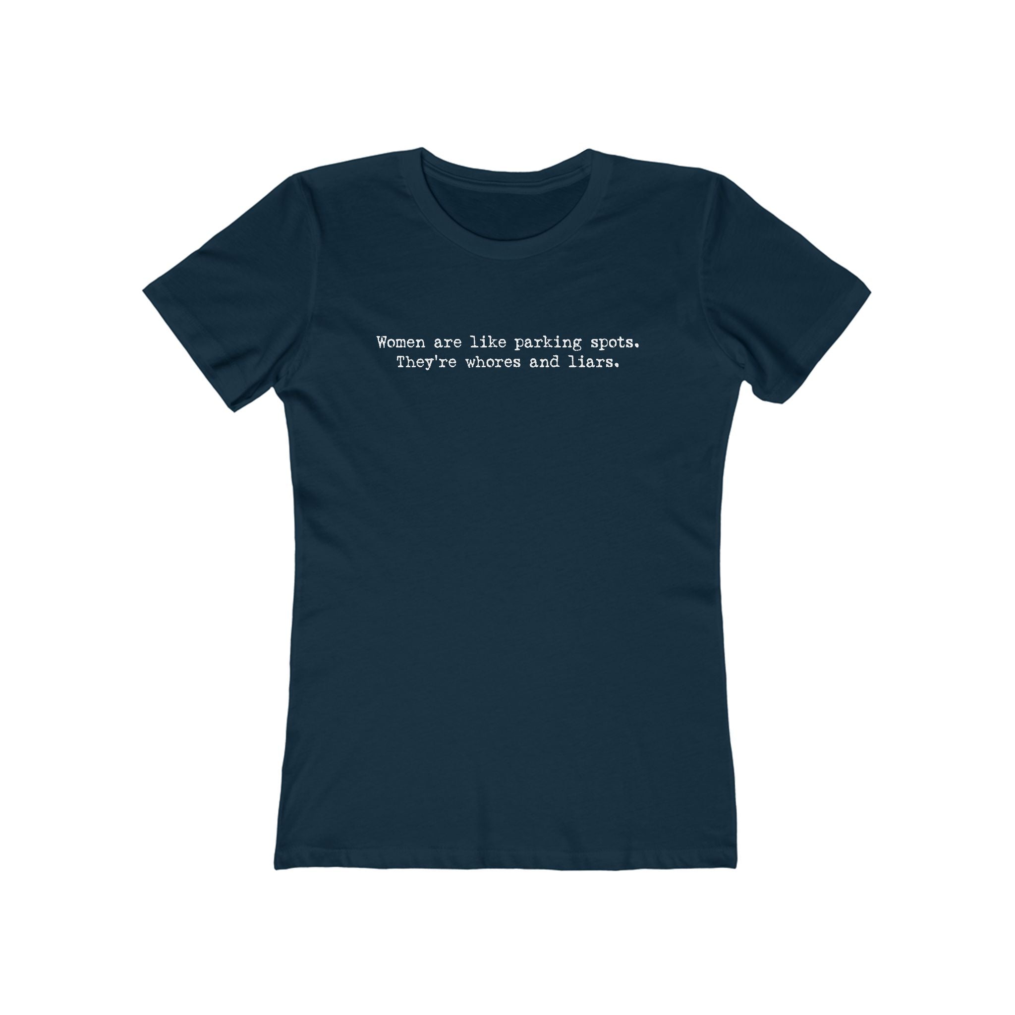Women Are Like Parking Spots. They'Re Whores And Liars. - Women’s T-Shirt