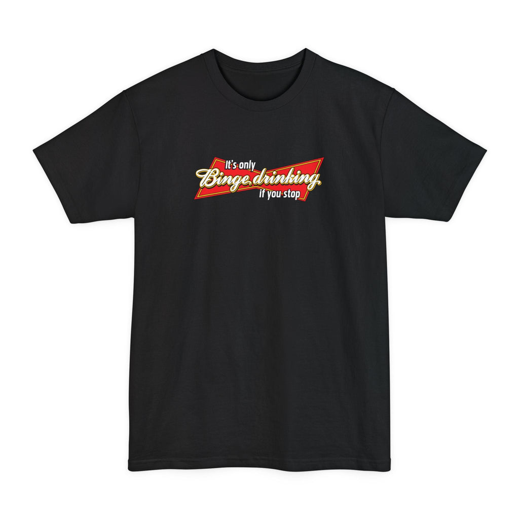 It's Only Binge Drinking If You Stop - Men's Tall T-Shirt