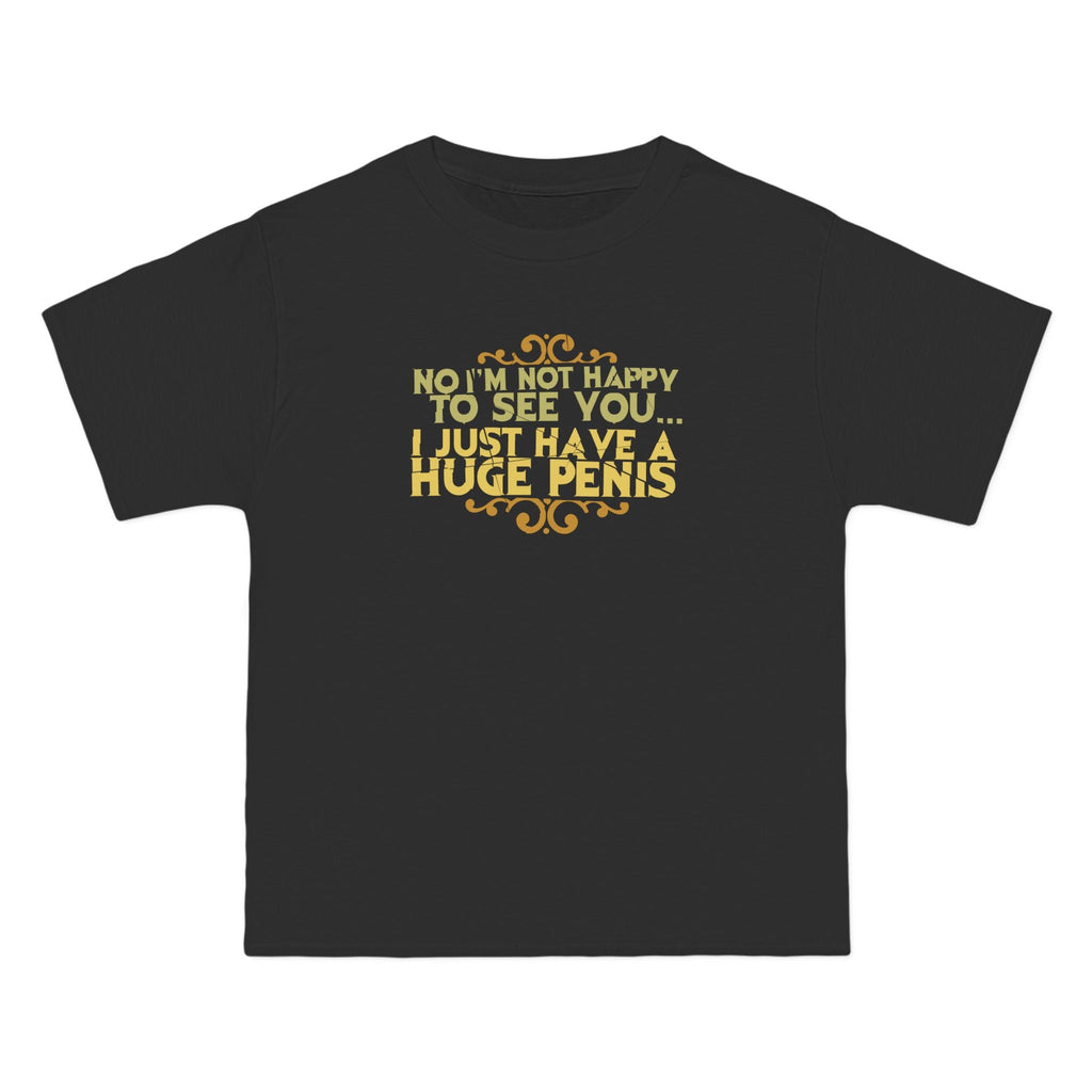 No I'm Not Happy To See You I Just Have A Huge Penis - Men's Heavyweight T-Shirt