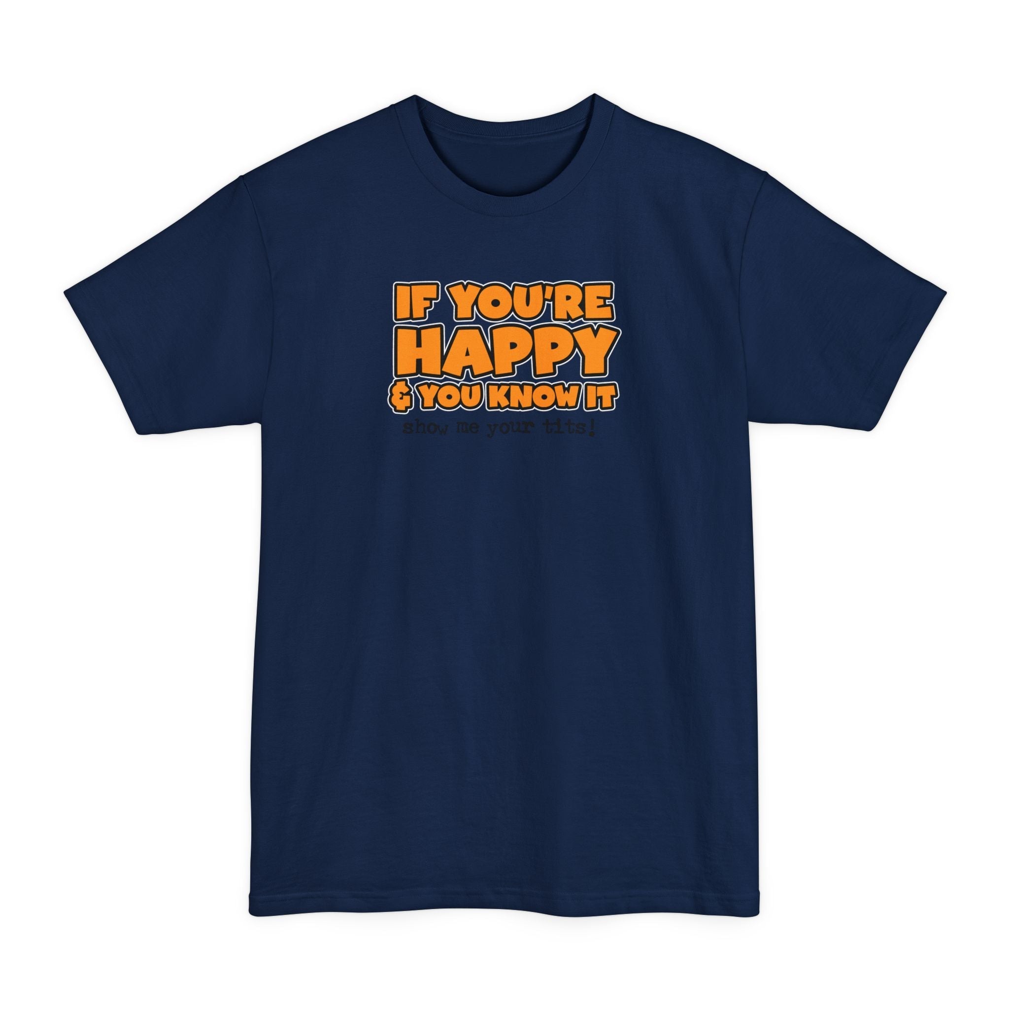 If You're Happy And You Know It Show Me Your Tits! - Men's Tall T-Shirt