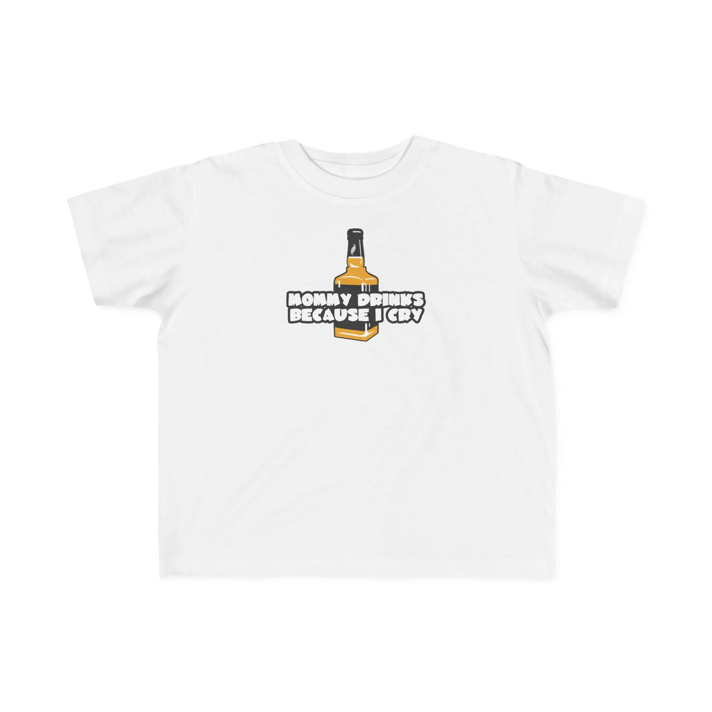 Mommy Drinks Because I Cry - Toddler T-Shirt