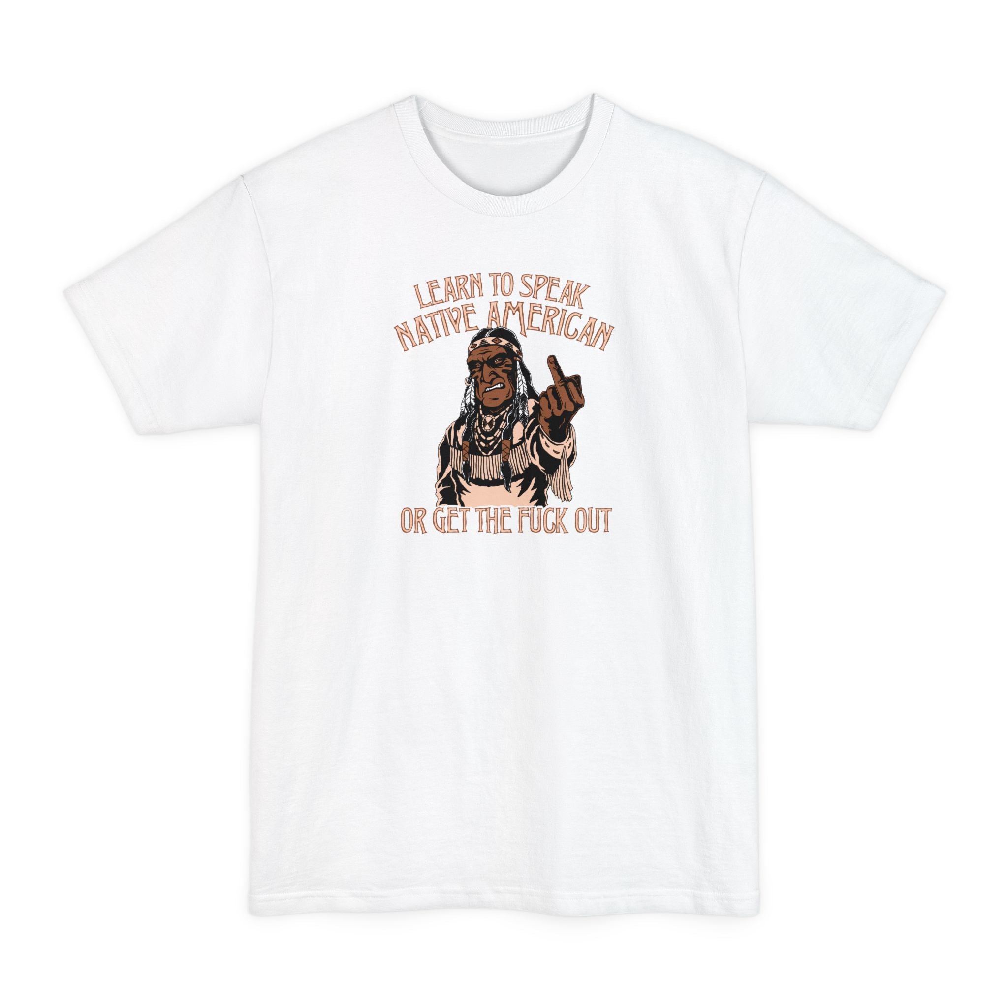Learn To Speak Native American Or Get The Fuck Out - Men's Tall T-Shirt