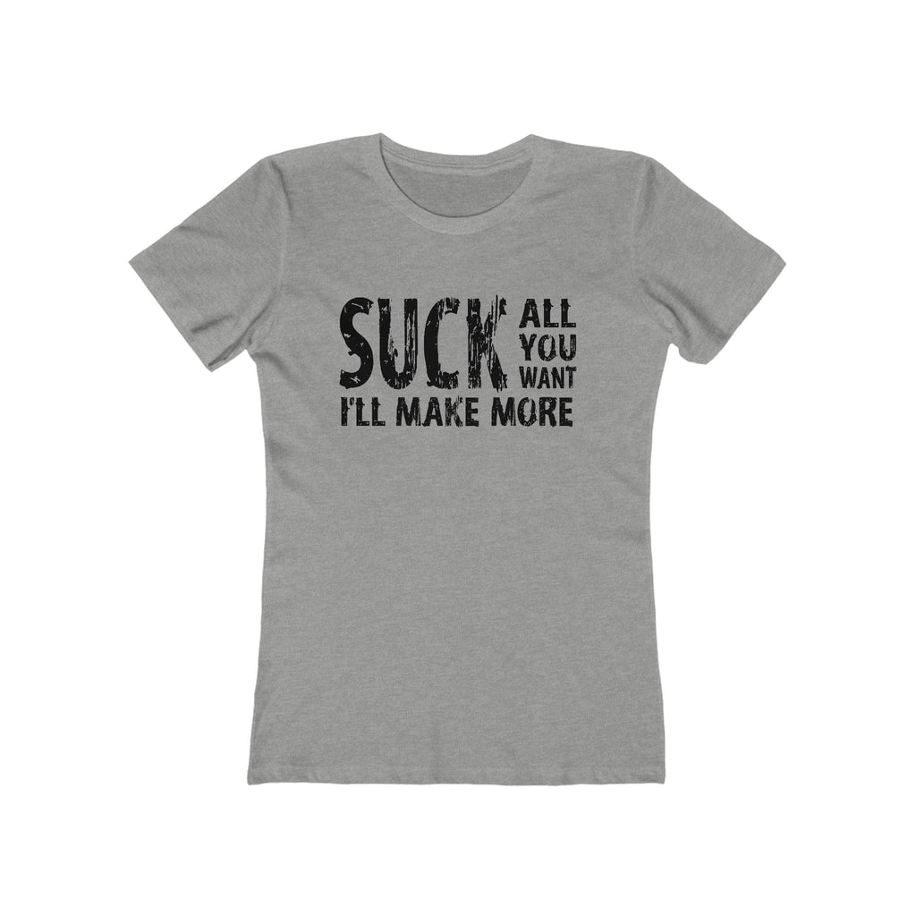 Suck All You Want I'll Make More - Women’s T-Shirt