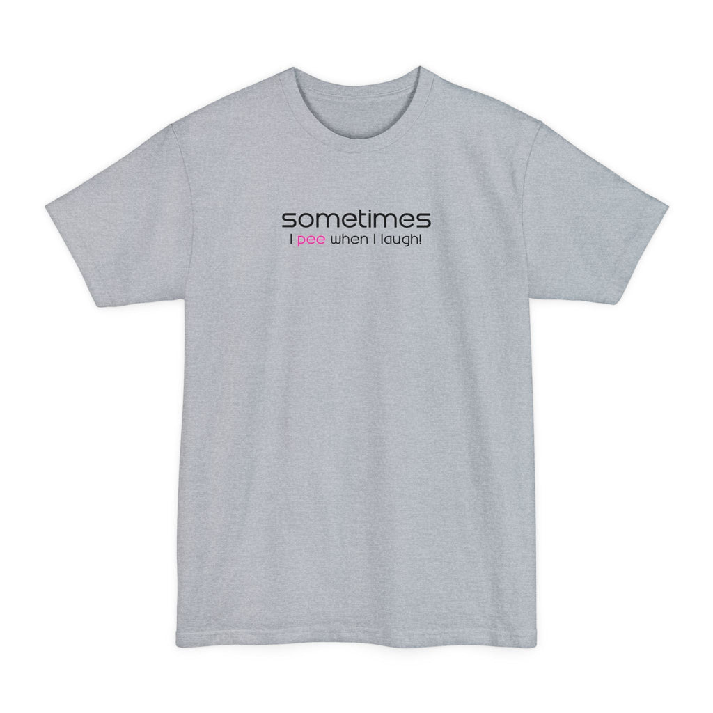 Sometimes I Pee When I Laugh - Men's Tall T-Shirt