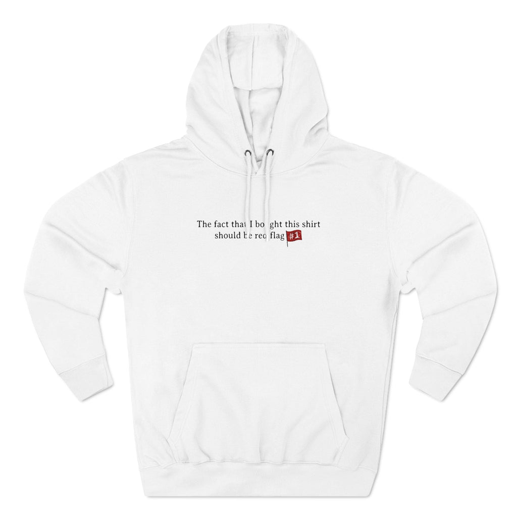The Fact That I Bought This Shirt Should Be Red Flag #1 - Hoodie