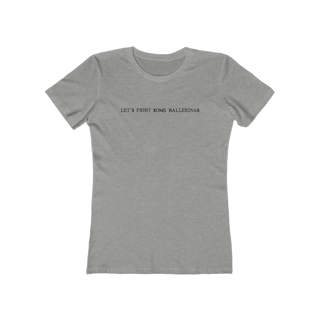 Let's Fight Some Ballerinas  - Women’s T-Shirt