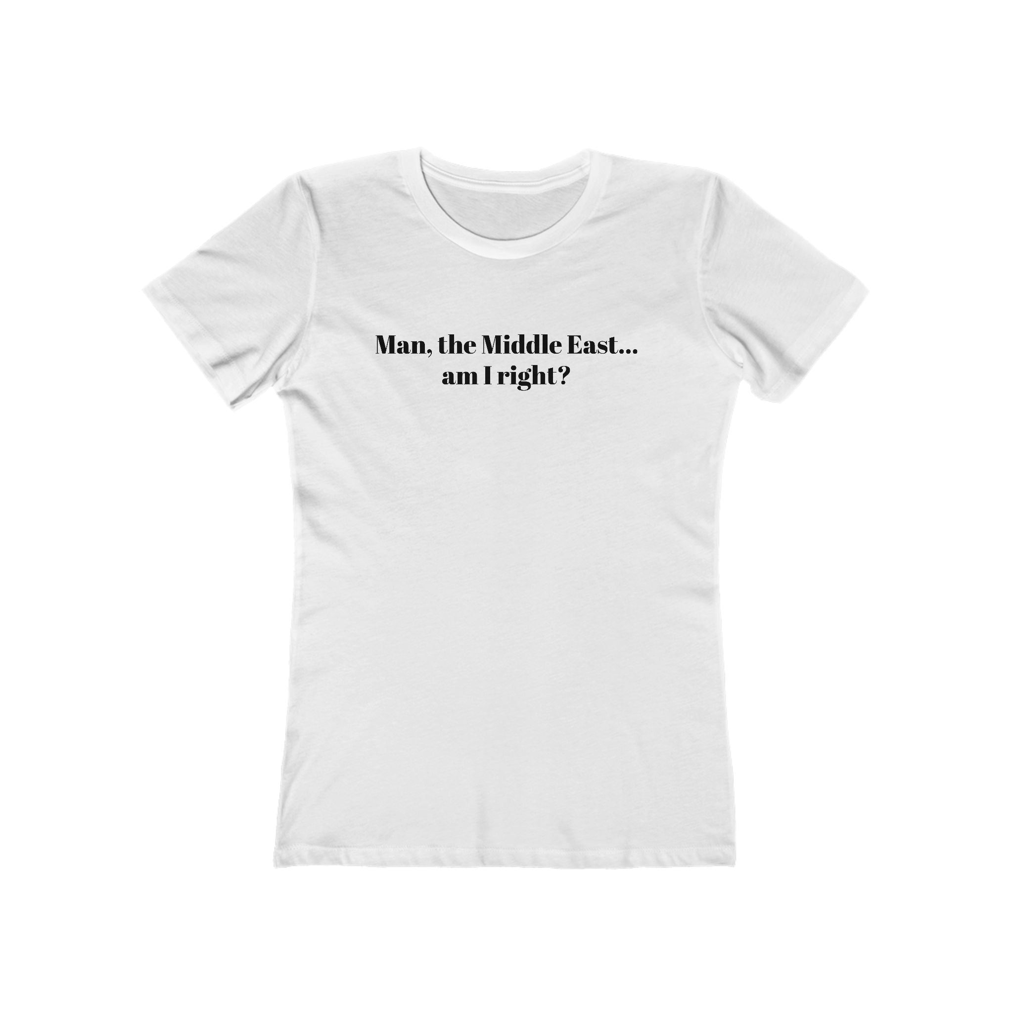 Man The Middle East... Am I Right? - Women's T-Shirt