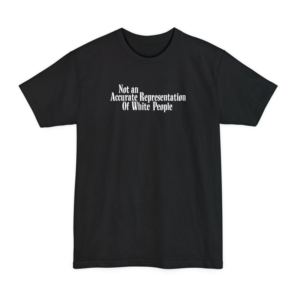 Not An Accurate Representation Of White People - Men's Tall T-Shirt