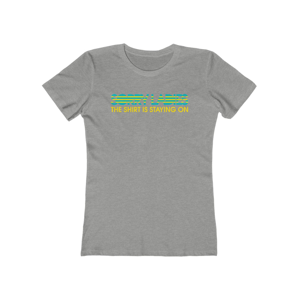 Sorry Ladies The Shirt Is Staying On - Women’s T-Shirt