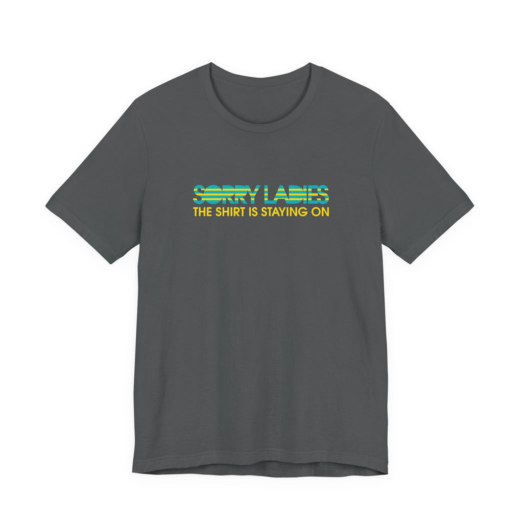 Sorry Ladies The Shirt Is Staying On - Men's T-Shirt
