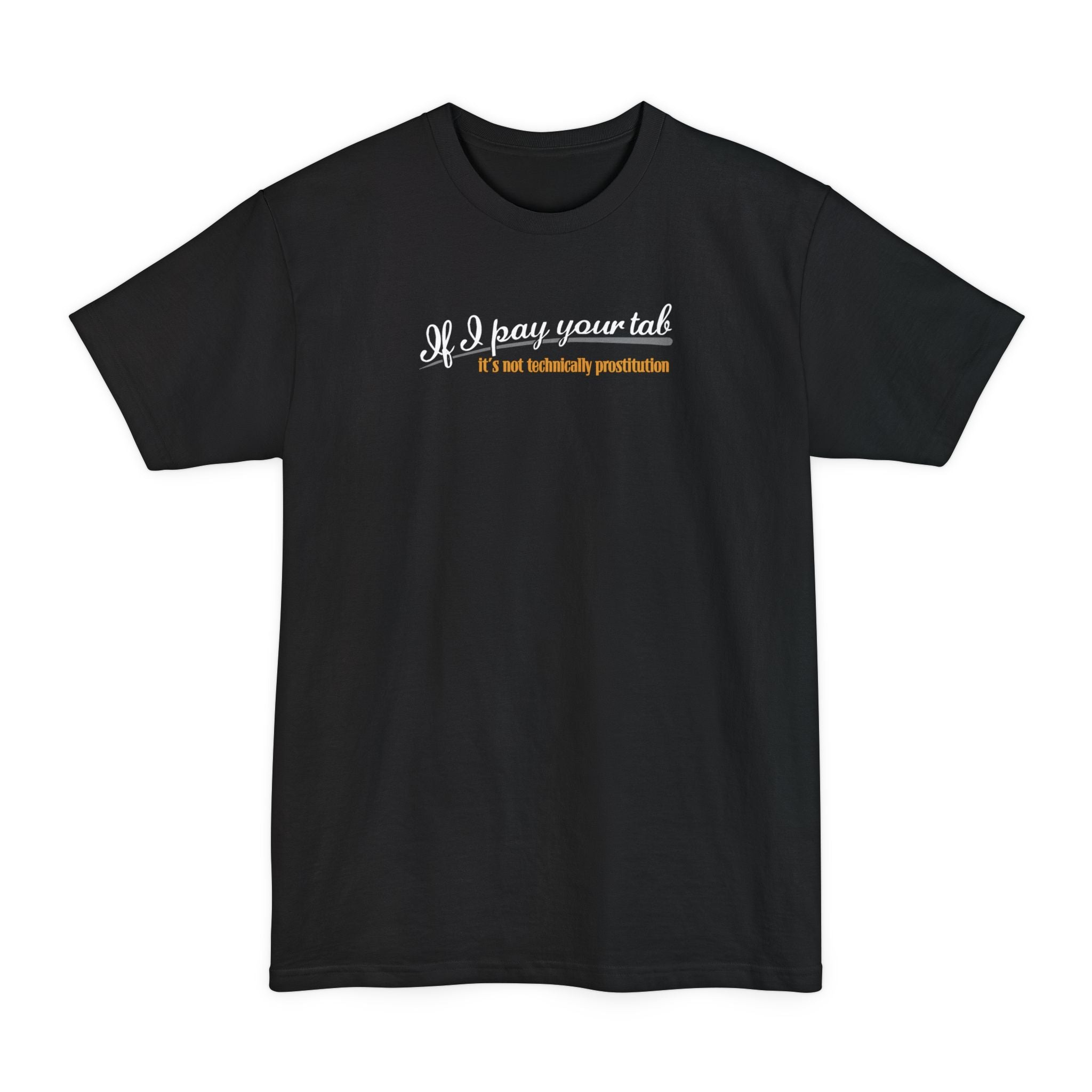 If I Pay Your Tab It's Not Technically Prostitution - Men's Tall T-Shirt