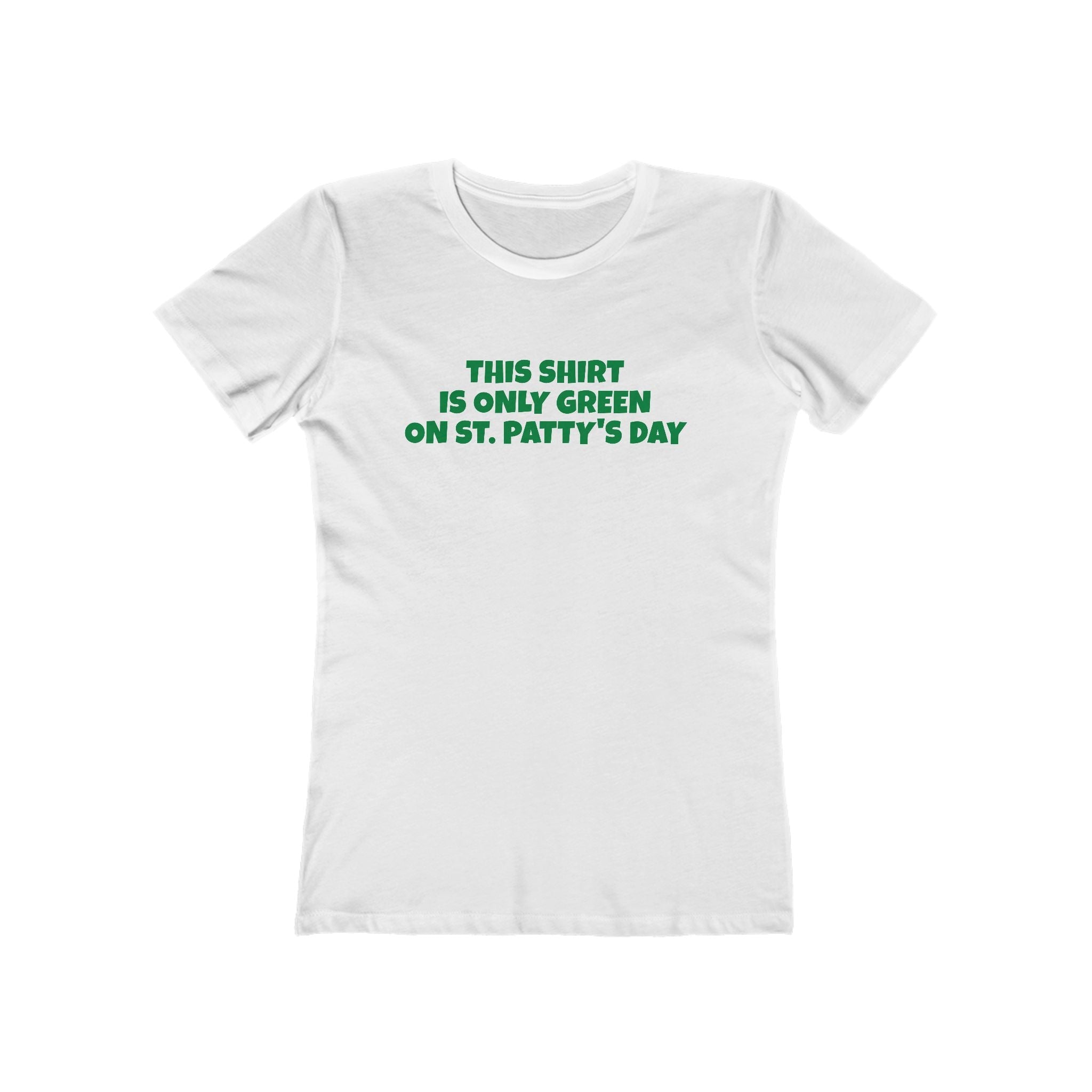 This Shirt Is Only Green On St. Patty's Day - Women's T-Shirt