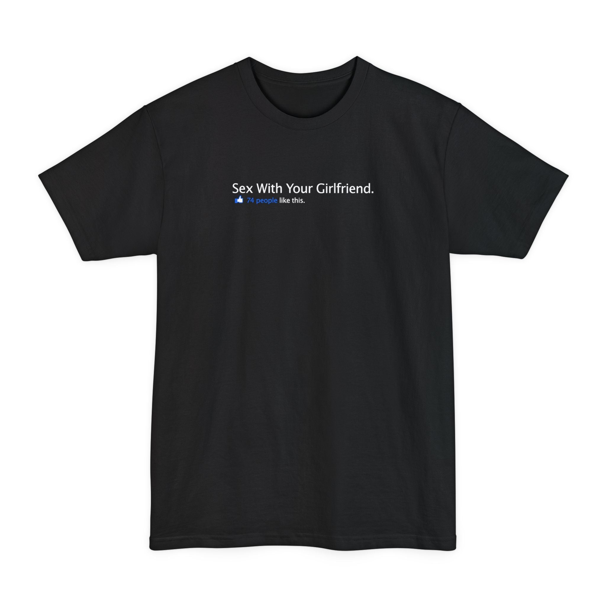 Sex With Your Girlfriend. 74  People Like This.  - Men's Tall T-Shirt