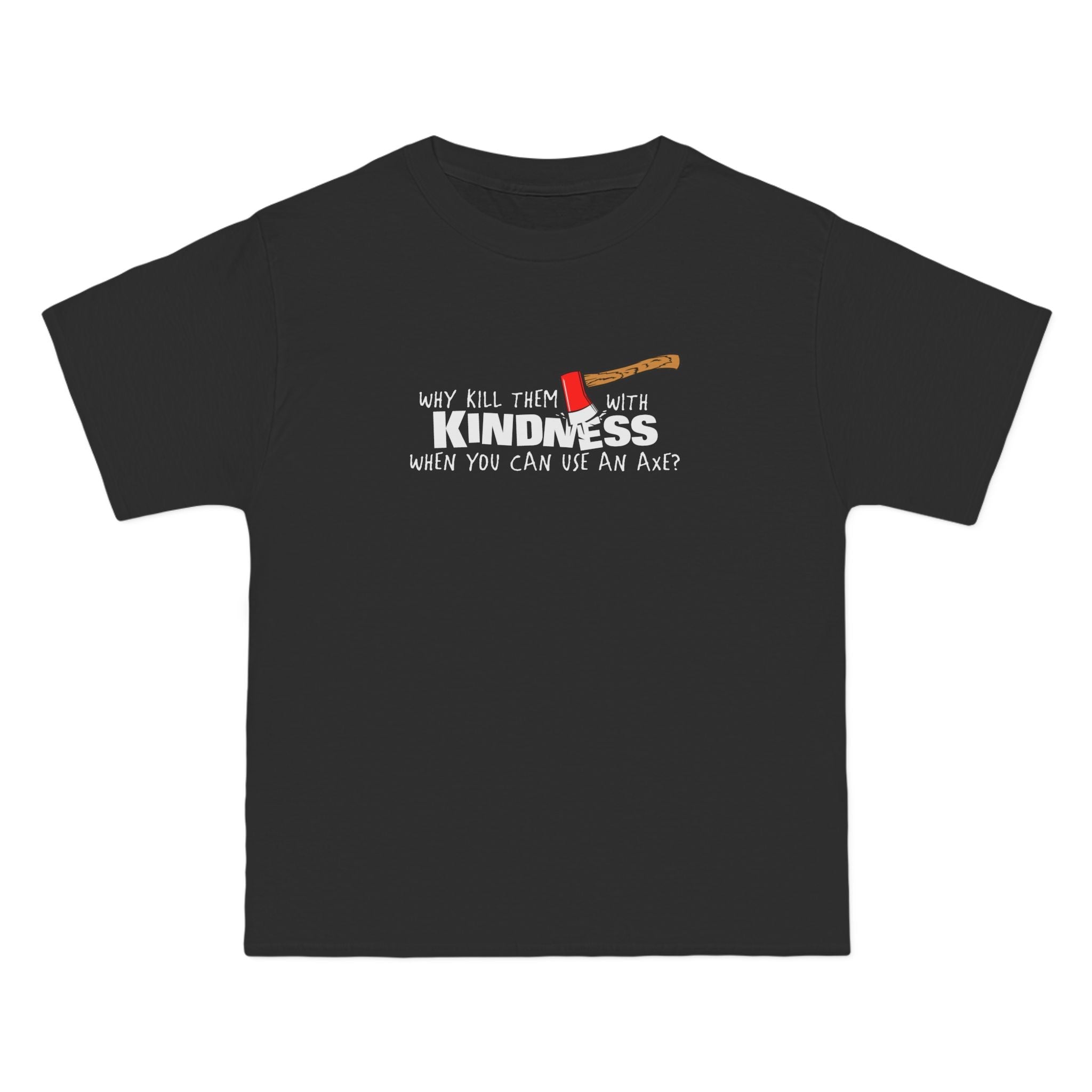Why Kill Them With Kindness When You Can Use An Axe? - Men's Heavyweight T-Shirt