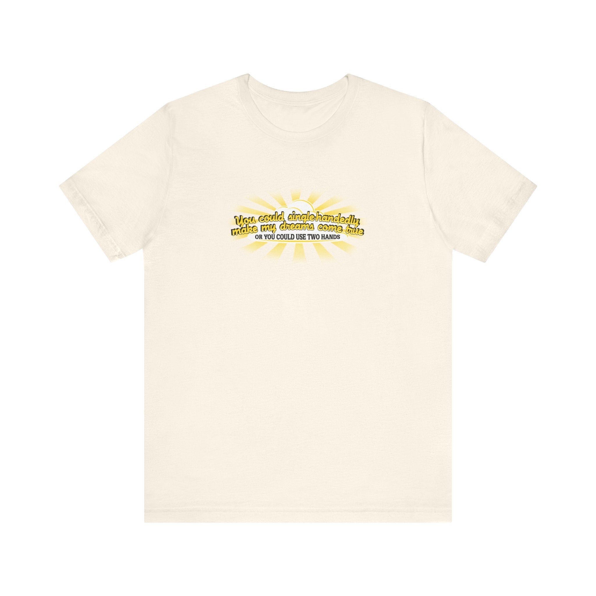You Could Single-Handedly Make My Dreams Come True - Or You Could Use Two Hands - Men's T-Shirt