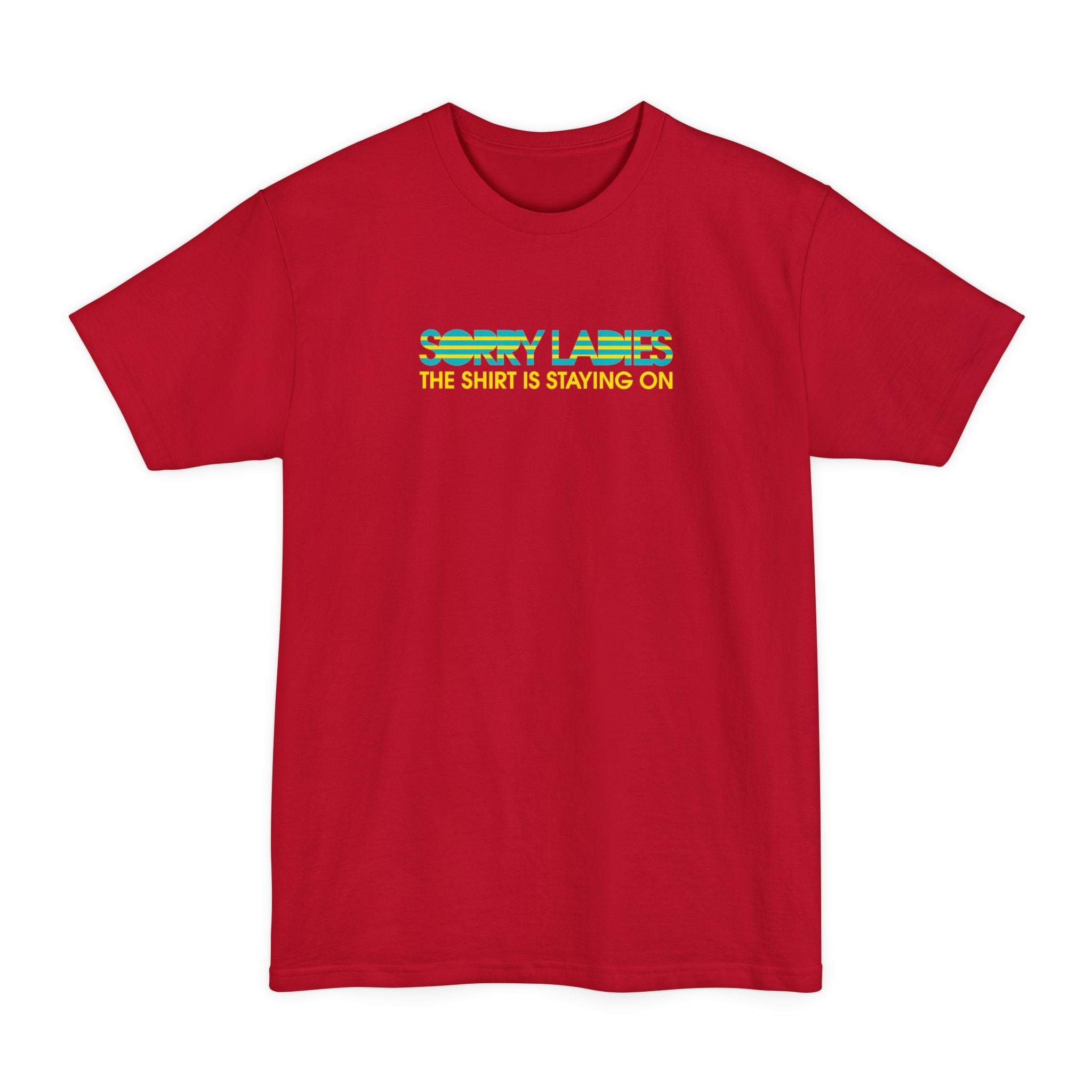 Sorry Ladies The Shirt Is Staying On - Men's Tall T-Shirt