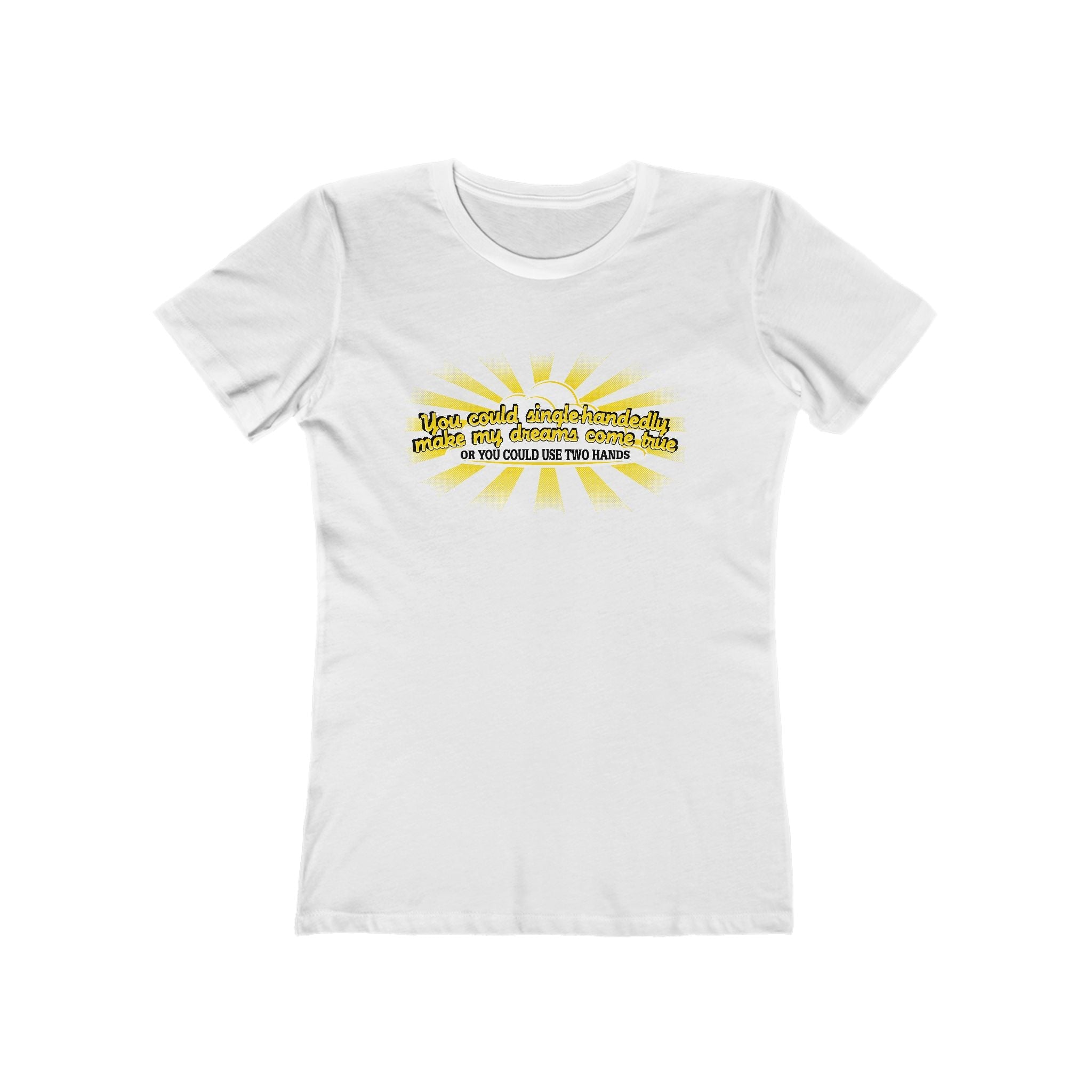 You Could Single-Handedly Make My Dreams Come True - Or You Could Use Two Hands - Women’s T-Shirt