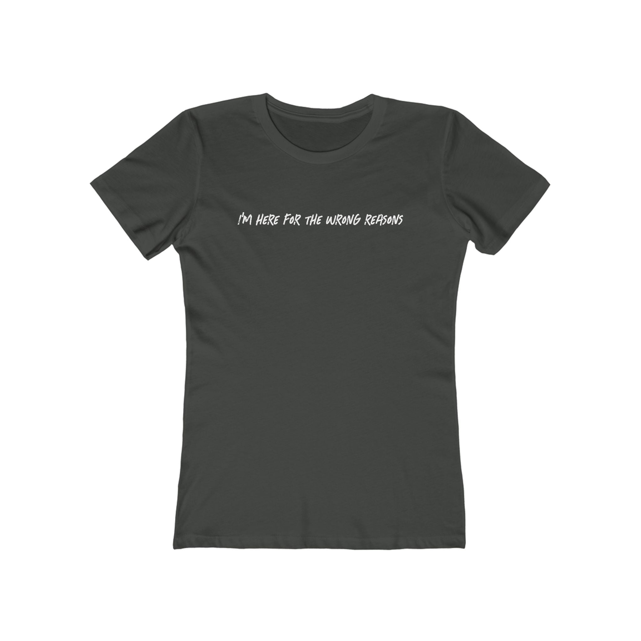 I'm Here For The Wrong Reasons - Women's T-Shirt
