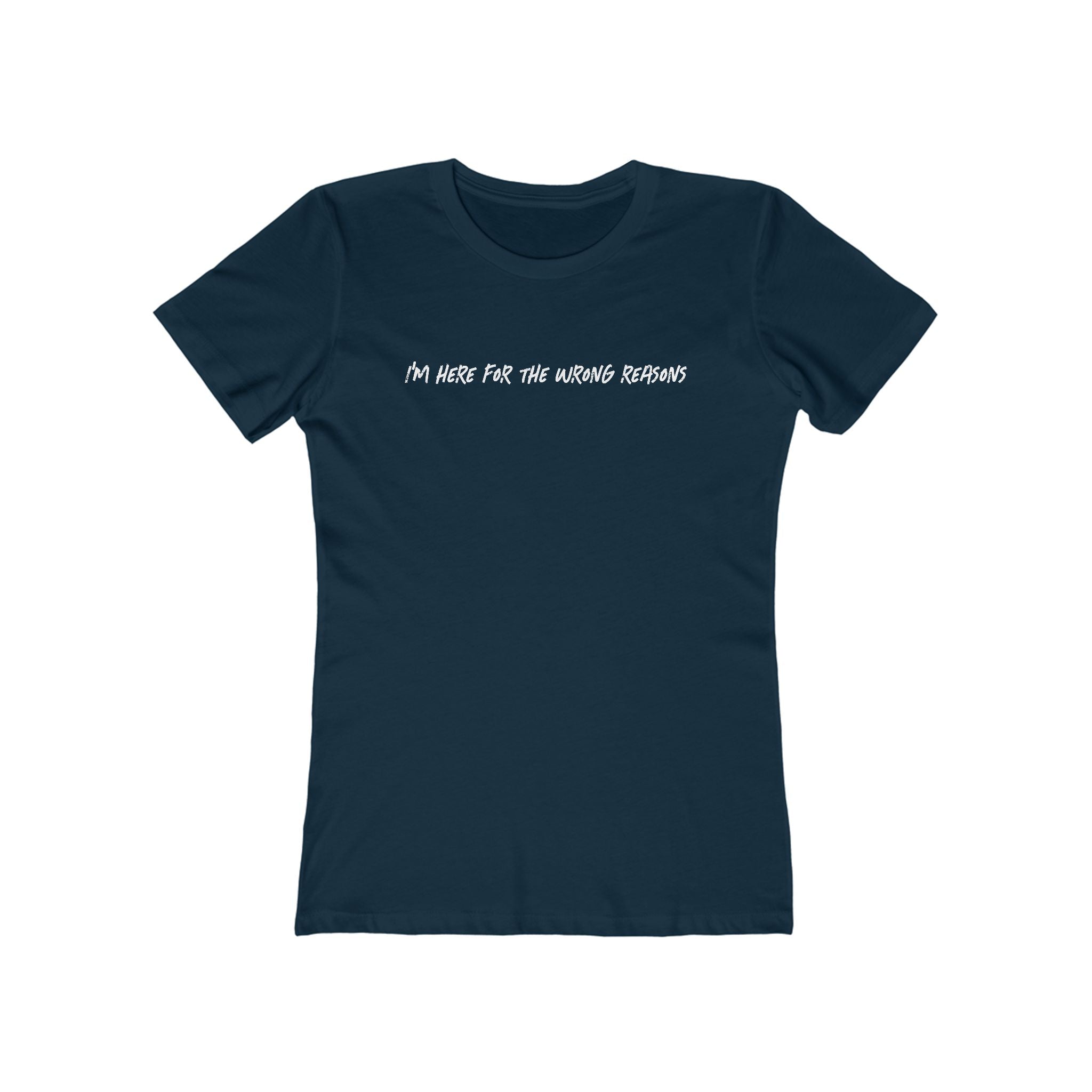 I'm Here For The Wrong Reasons - Women's T-Shirt
