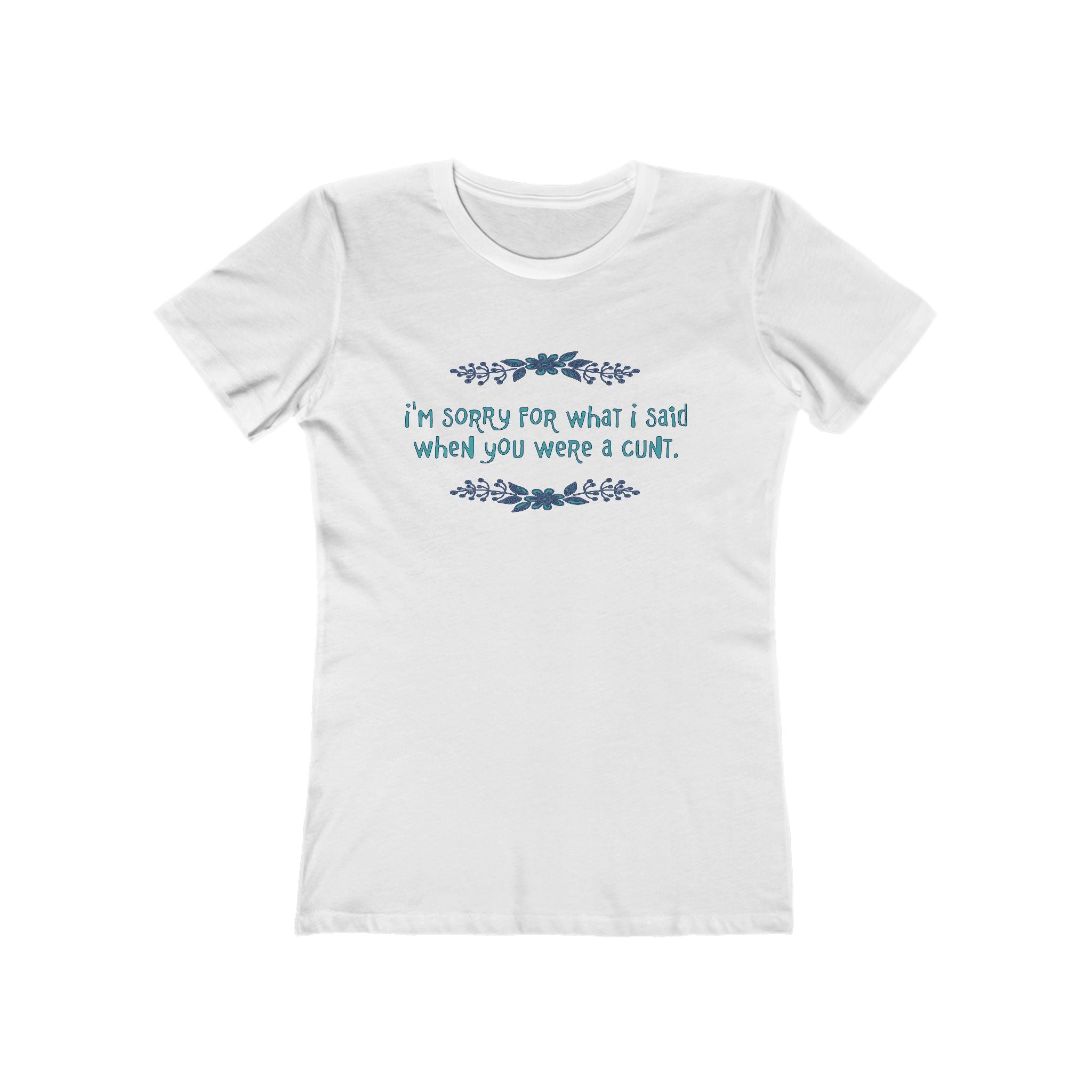 I'm Sorry For What I Said When You Were A Cunt. - Women's T-Shirt