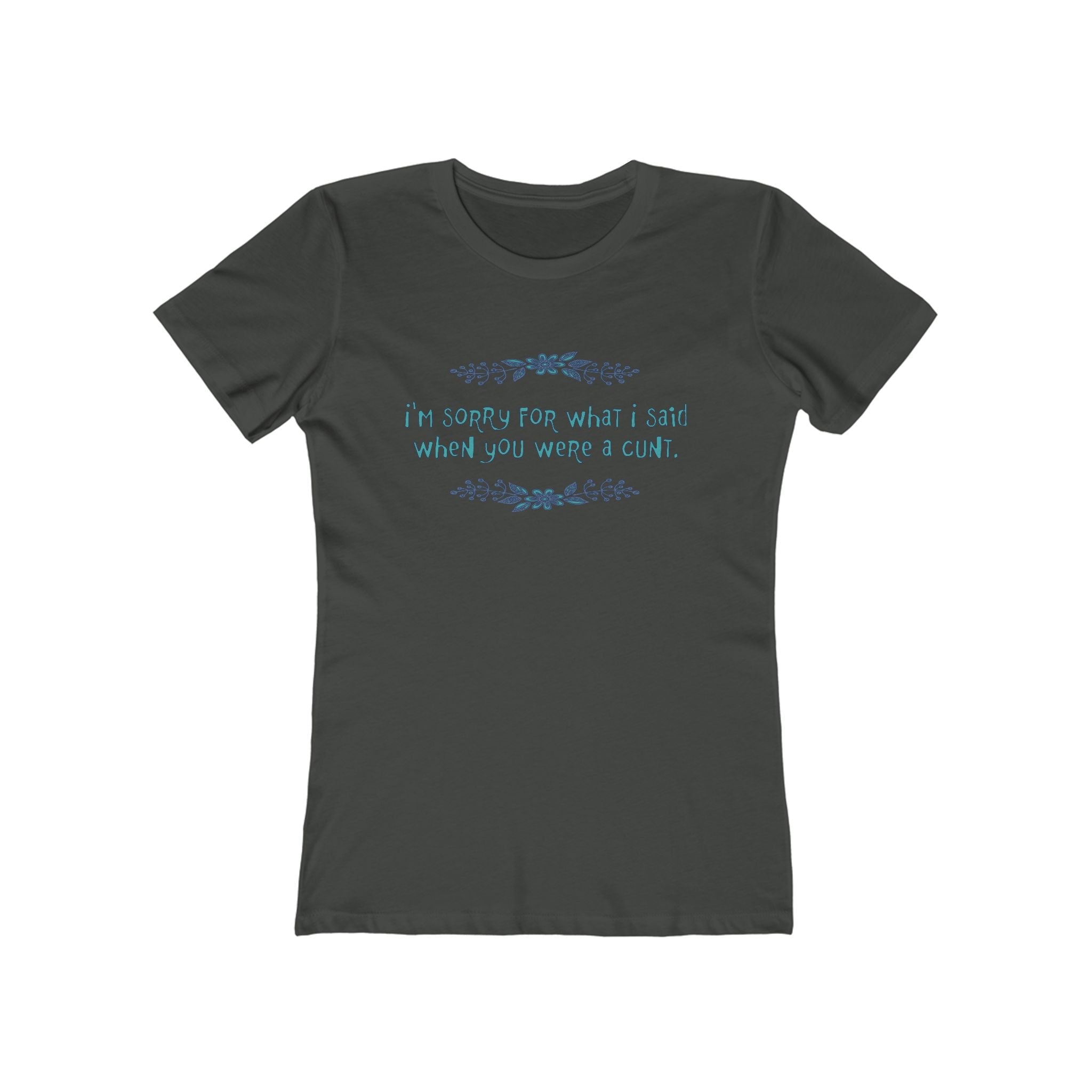 I'm Sorry For What I Said When You Were A Cunt. - Women's T-Shirt