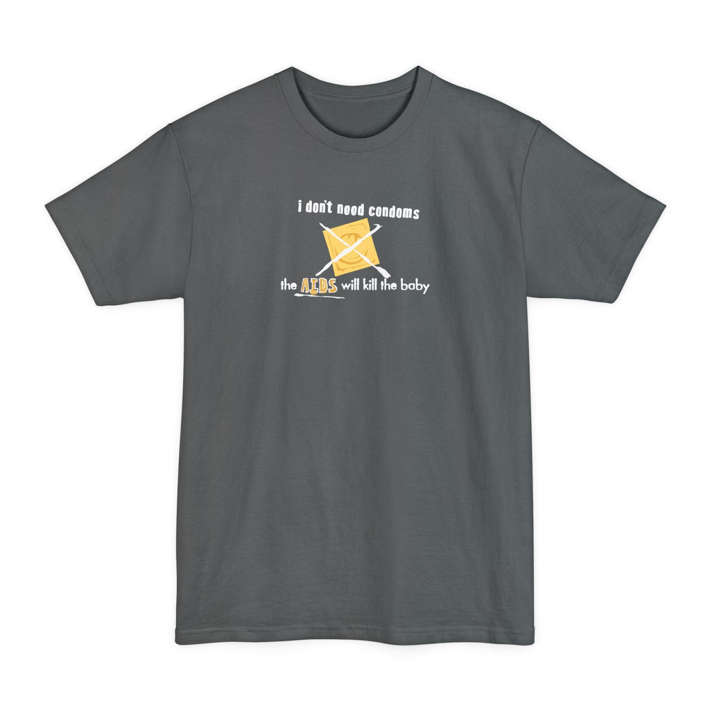 I Don't Need Condoms - The Aids Will Kill The Baby - Men's Tall T-Shirt
