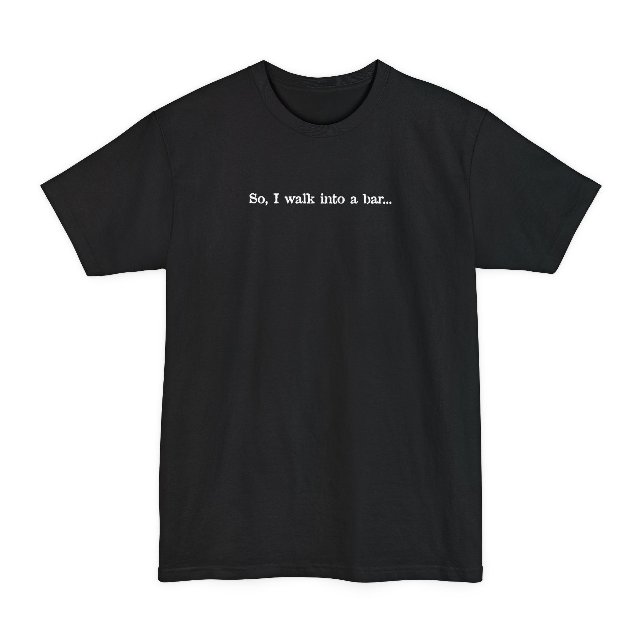 So I Walk Into A Bar - Men's Tall T-Shirt