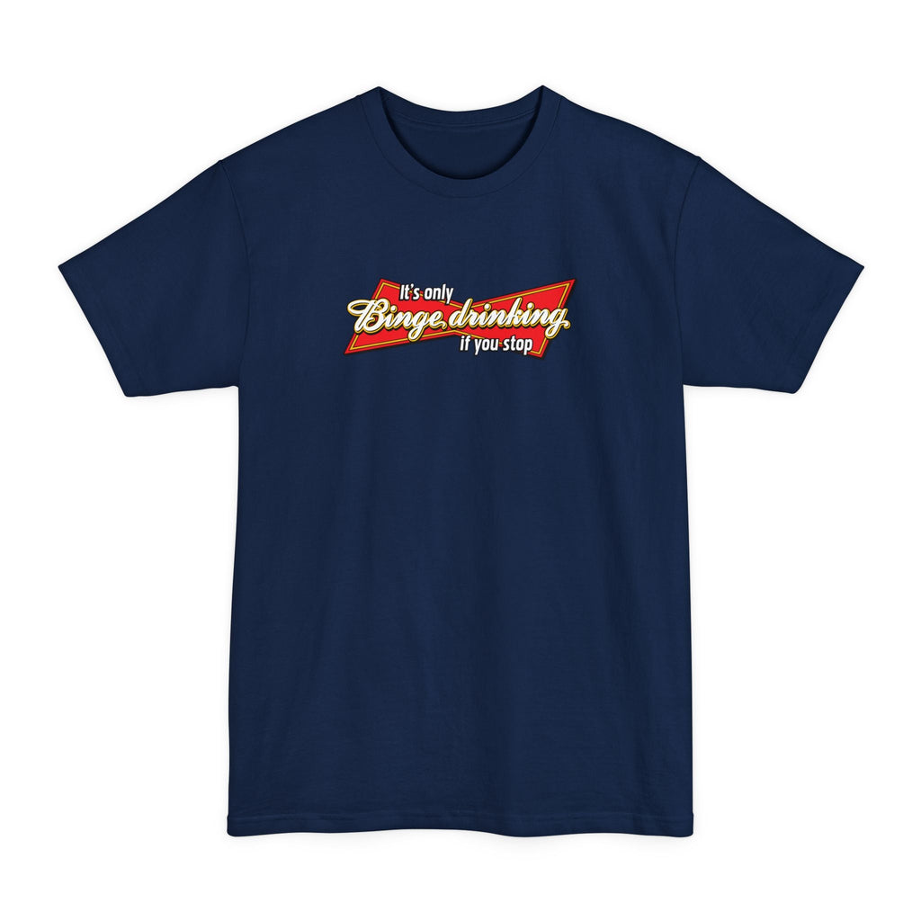 It's Only Binge Drinking If You Stop - Men's Tall T-Shirt