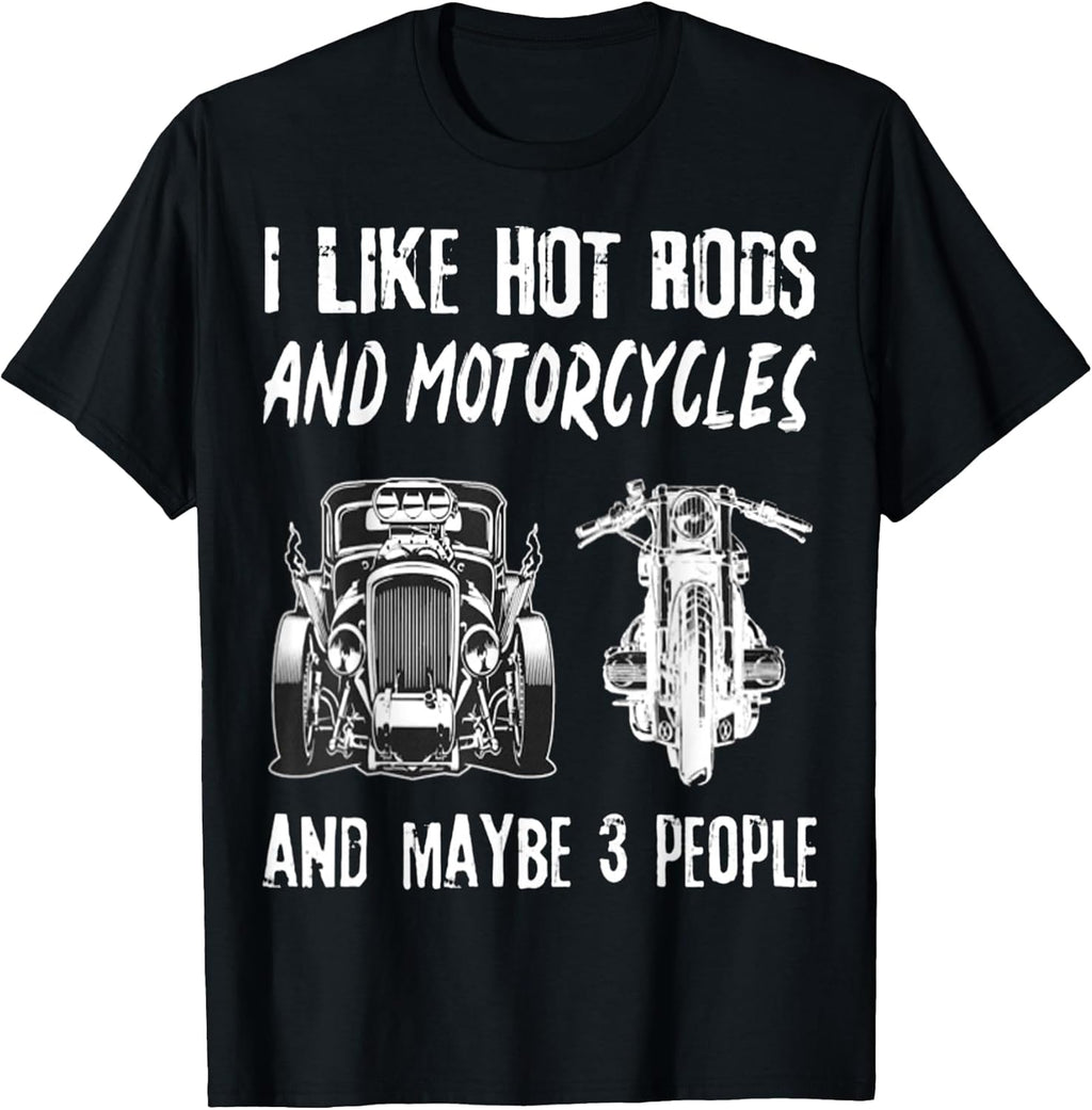I Like Hot Rods And Motorcycles And Maybe 3 People