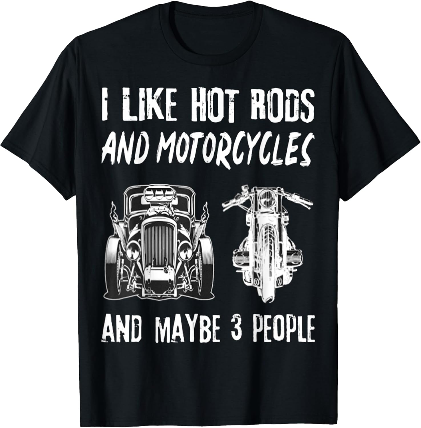 I Like Hot Rods And Motorcycles And Maybe 3 People