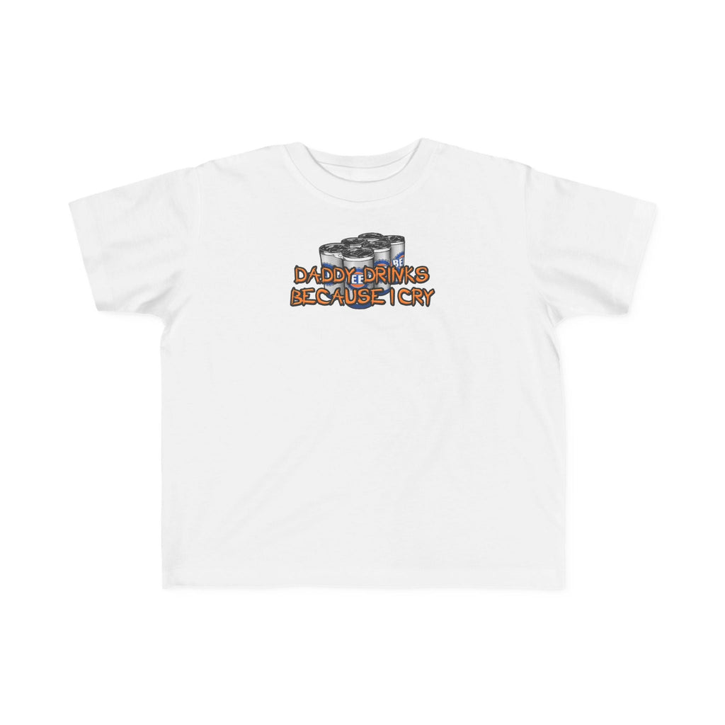 Daddy Drinks Because I Cry - Toddler  T-Shirt