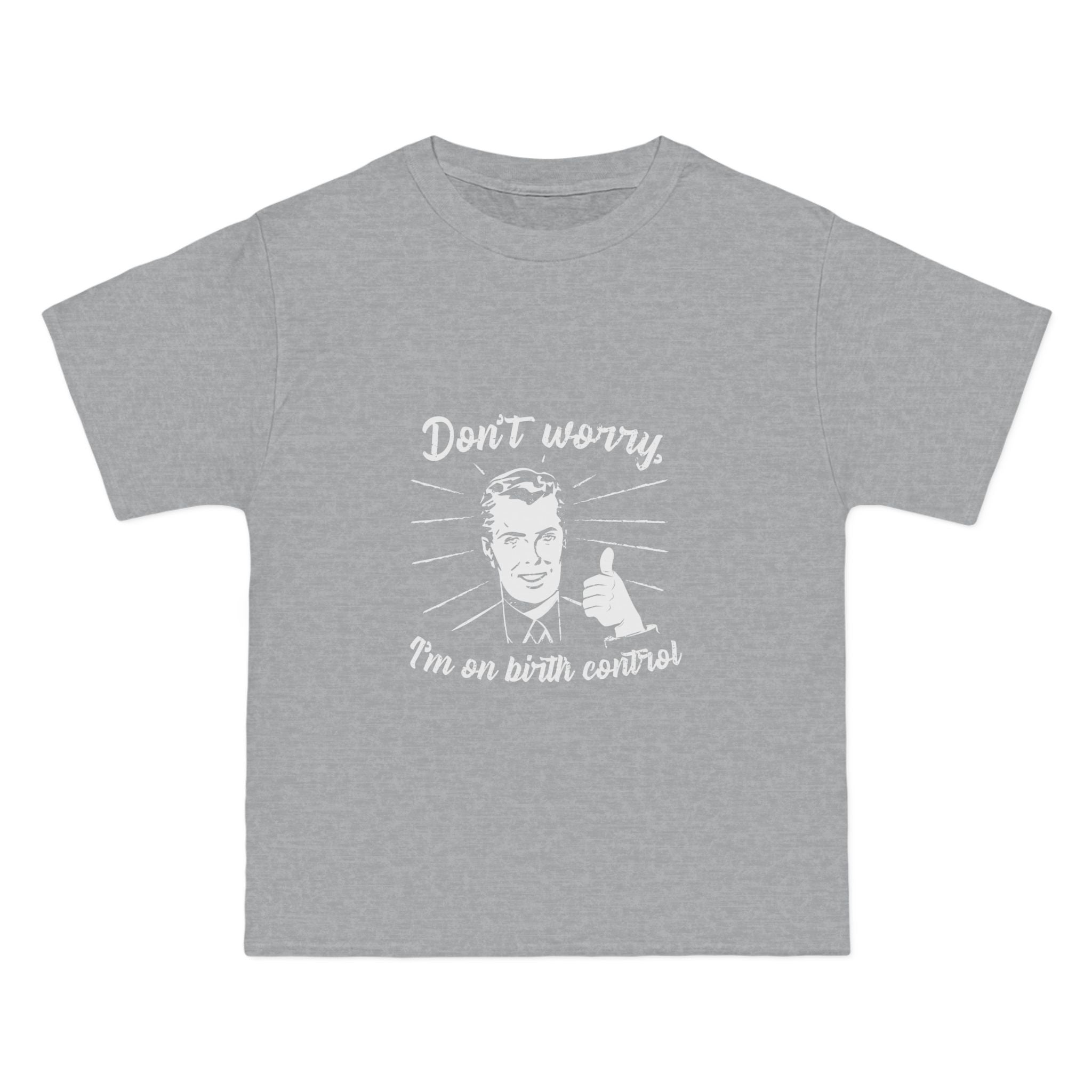 Don't Worry I'm On Birth Control - Men's Heavyweight T-Shirt