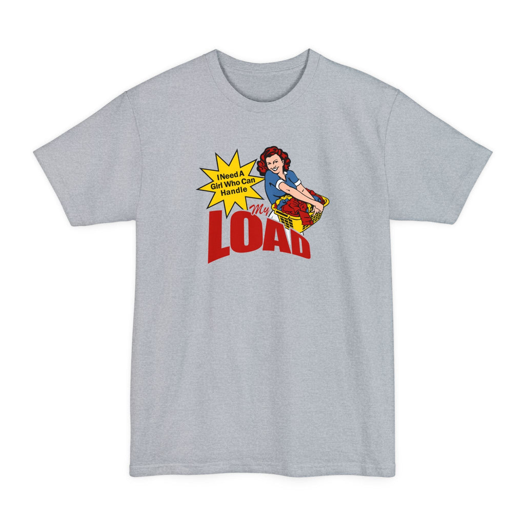 I Need A Girl Who Can Handle My Load - Men's Tall T-Shirt