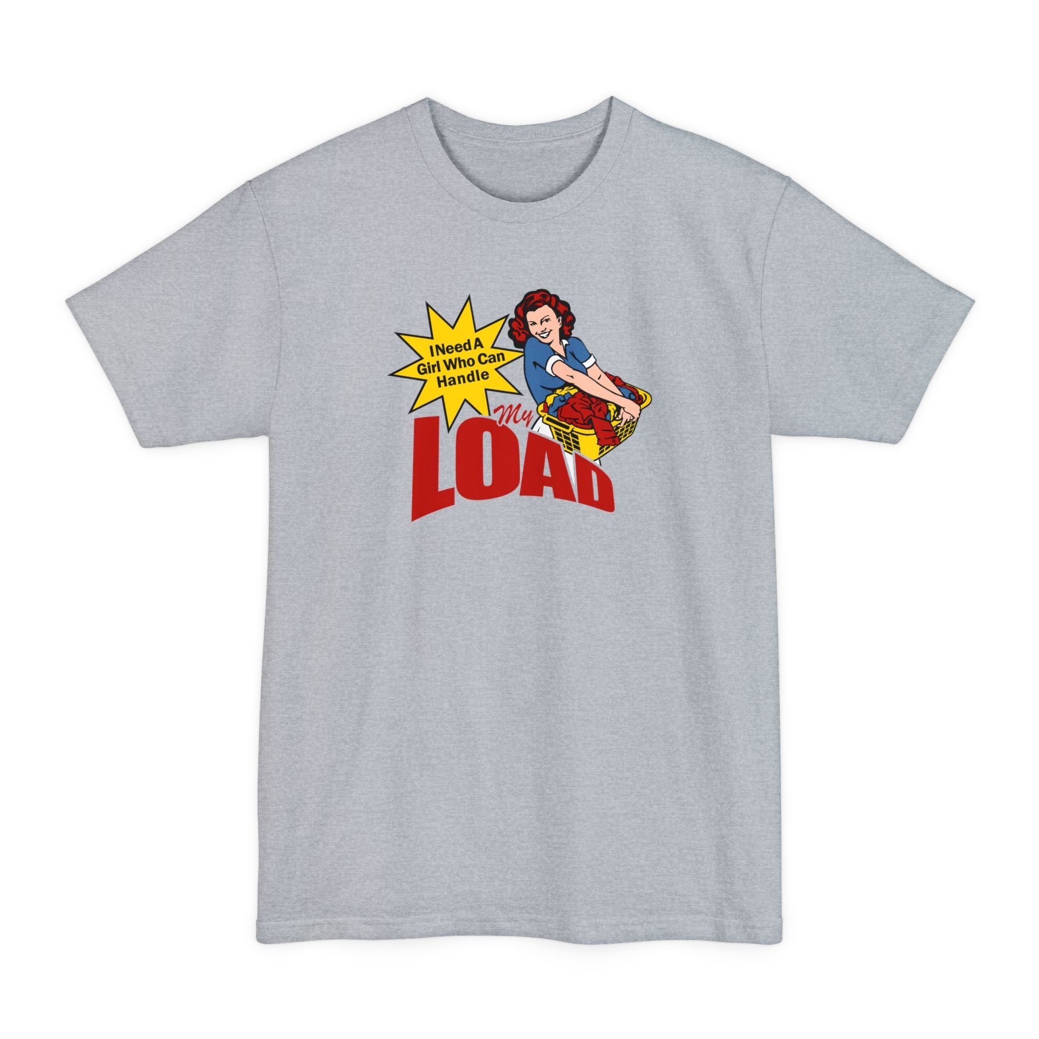 I Need A Girl Who Can Handle My Load - Men's Tall T-Shirt