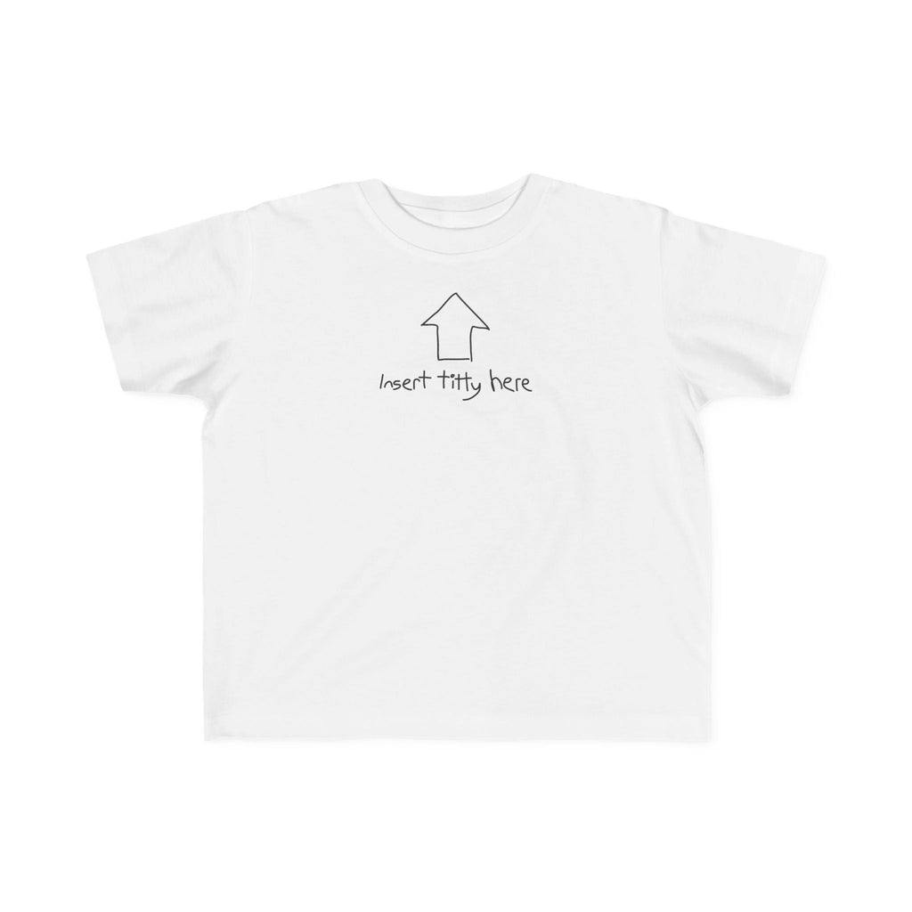 Insert Titty Here - Toddler T-Shirt