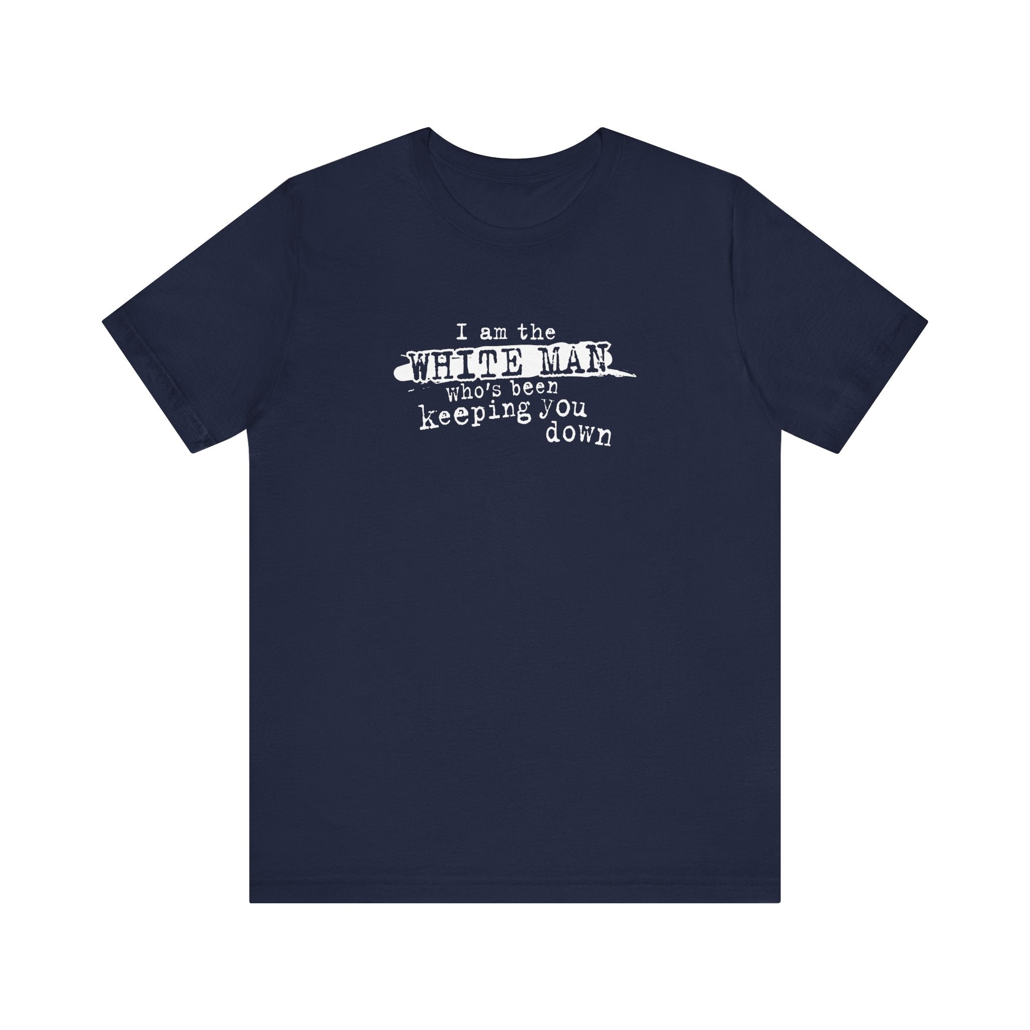 I Am The White Man Who's Been Keeping You Down - Men's T-Shirt