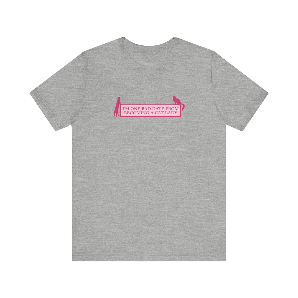 I'm One Bad Date From Becoming A Cat Lady - Men's T-Shirt