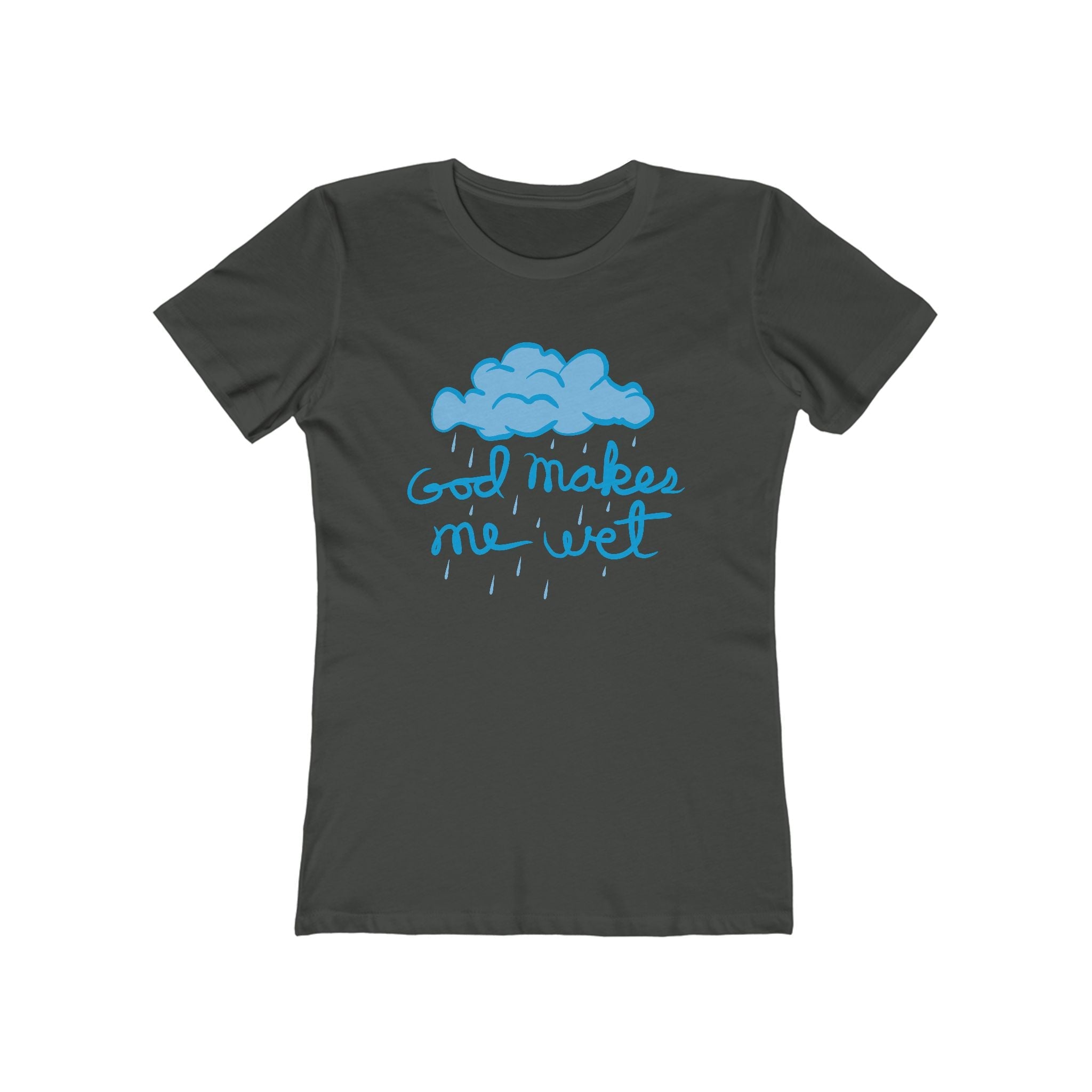 God Makes Me Wet - Women’s T-Shirt