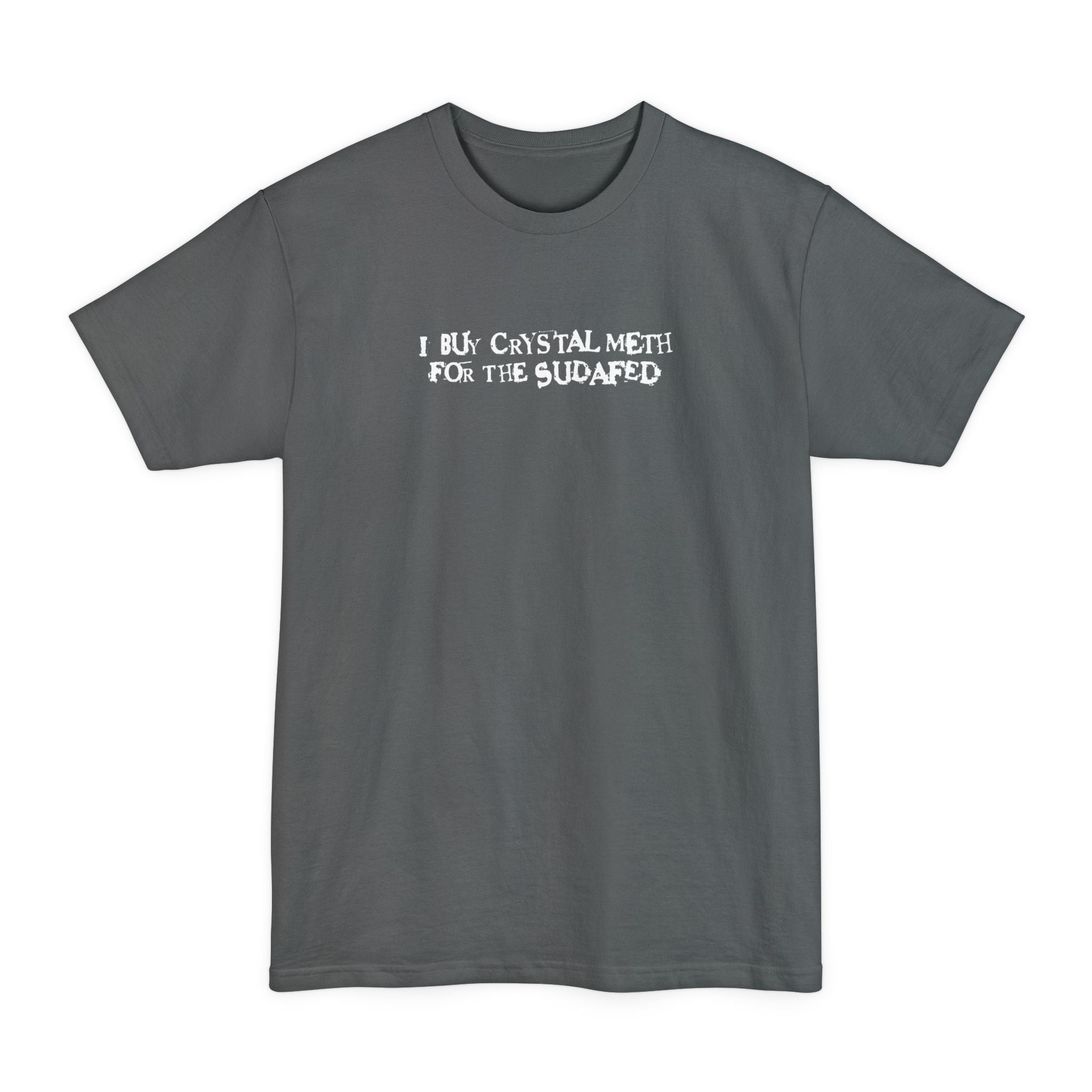 I Buy Crystal Meth For The Sudafed - Men's Tall T-Shirt