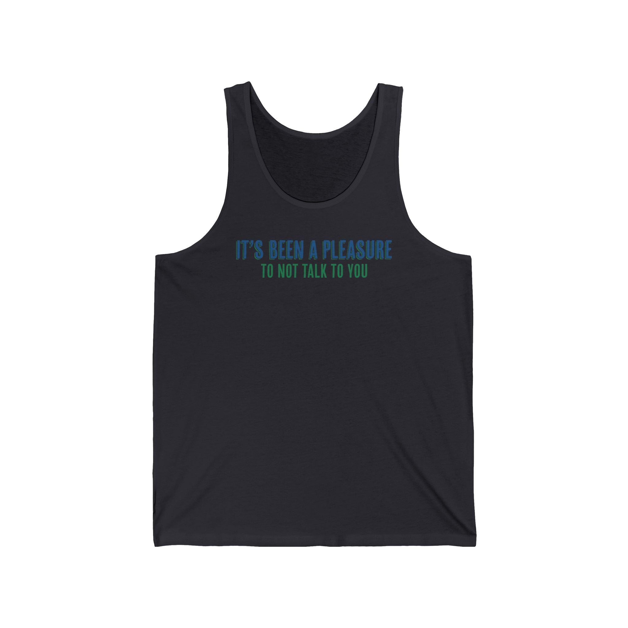 It's Been A Pleasure To Not Talk To You - Unisex Tank