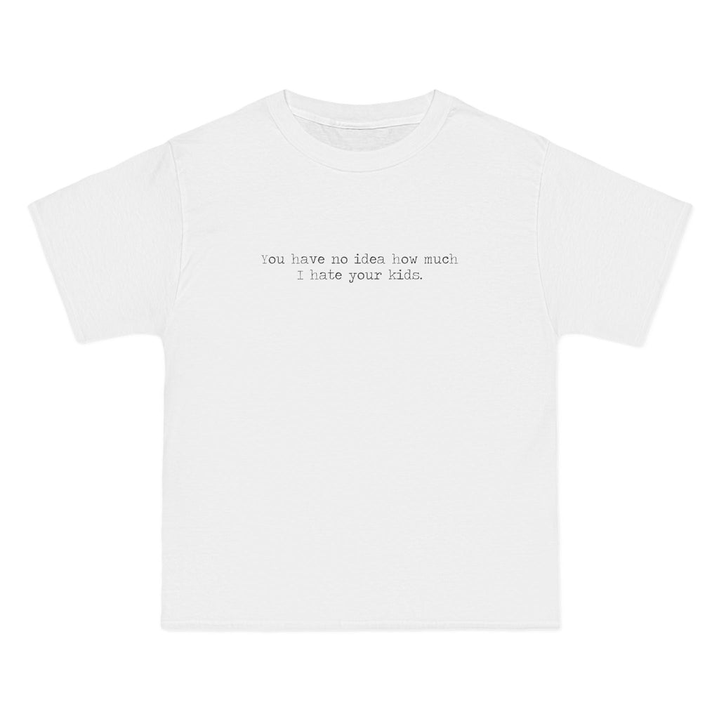 You Have No Idea How Much I Hate Your Kids - Men's Heavyweight T-Shirt